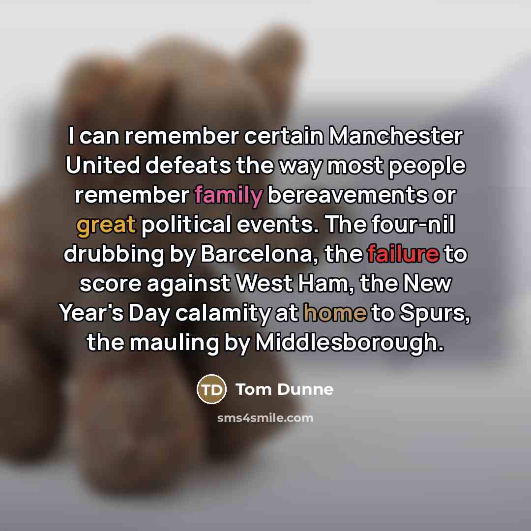“I can remember certain Manchester United defeats the way most…” quote by Tom Dunne
