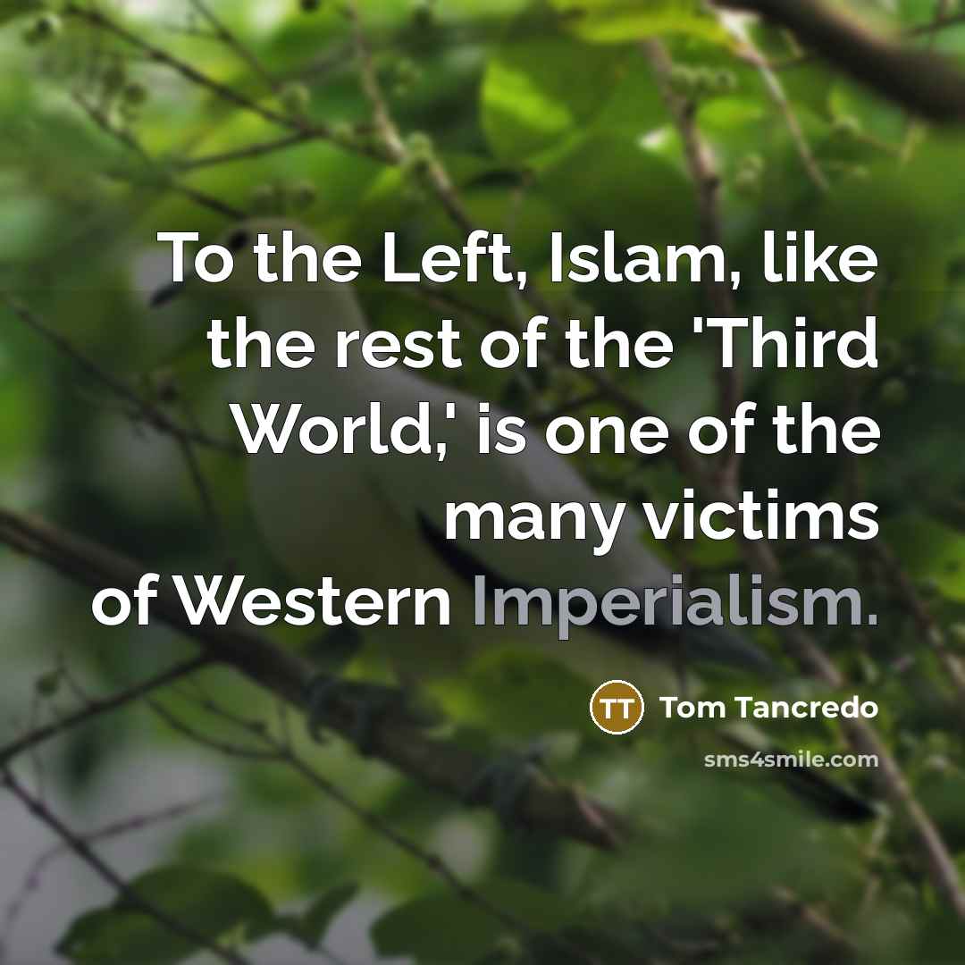 “To the Left, Islam, like the rest of the 'Third…” quote by Tom Tancredo