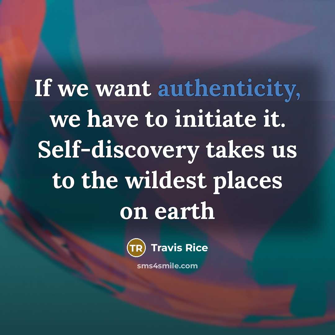 “If we want authenticity, we have to initiate it. Self-discovery…” quote by Travis Rice