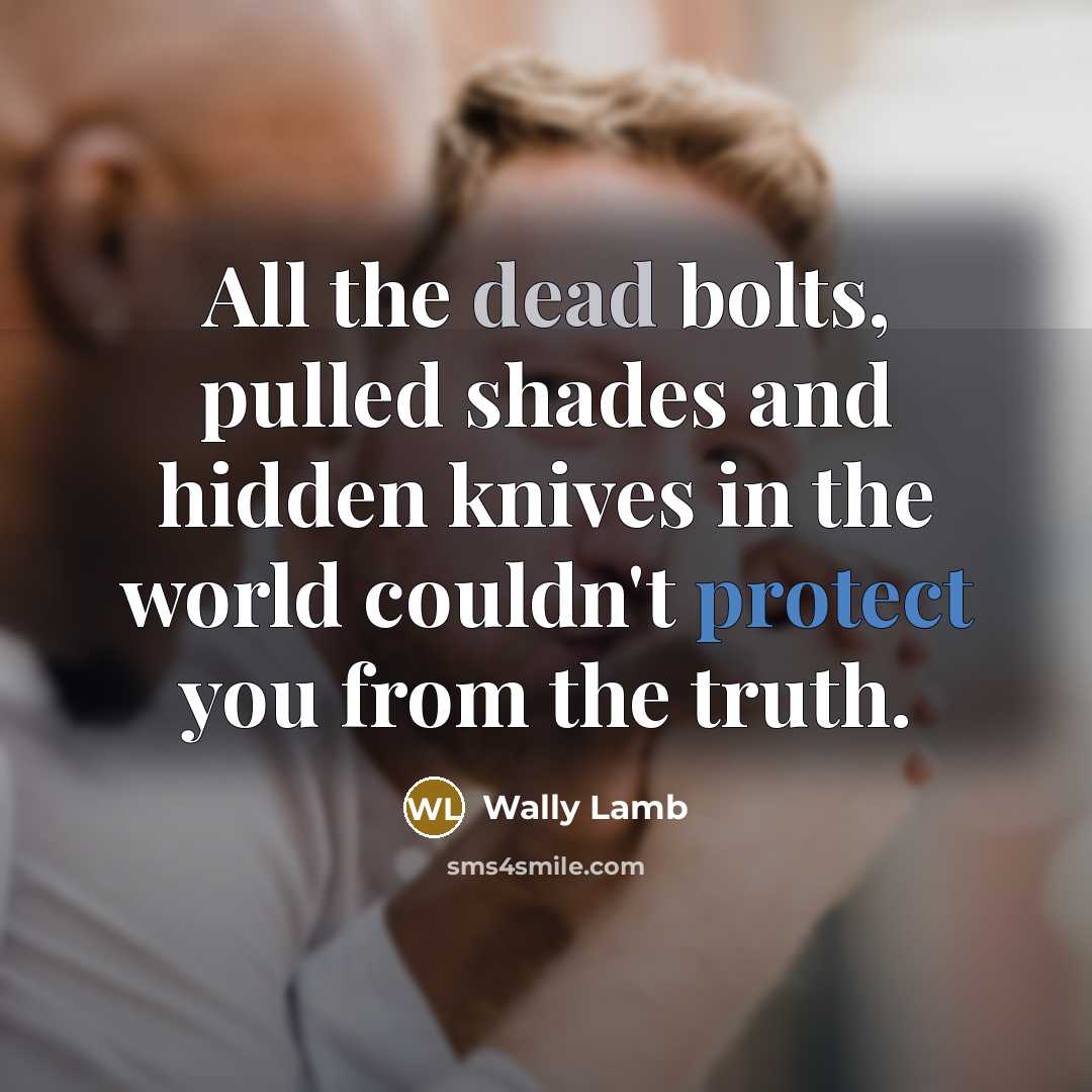 “All the dead bolts, pulled shades and hidden knives in…” quote by Wally Lamb