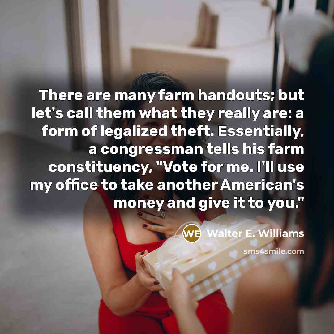 “There are many farm handouts; but let's call them what…” quote by Walter E. Williams