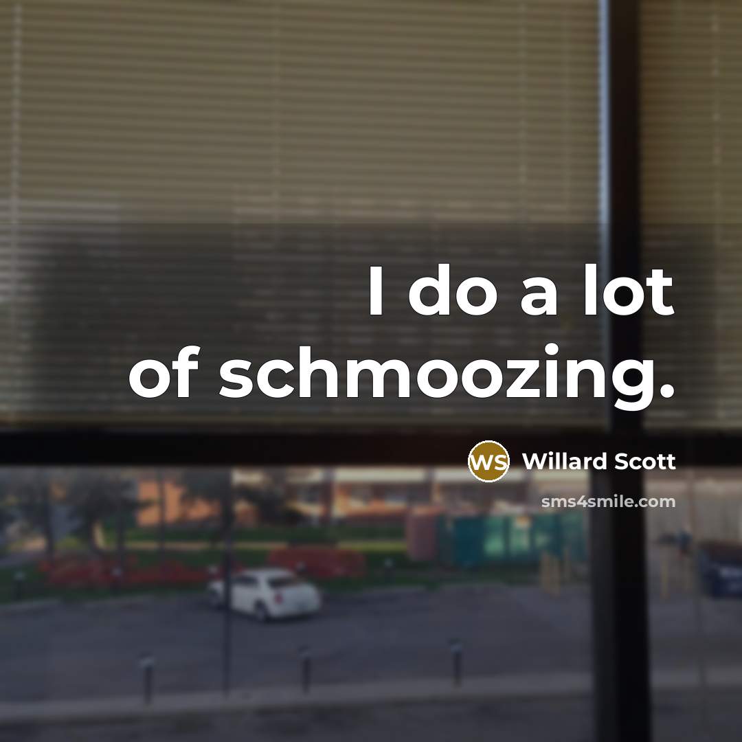 “I do a lot of schmoozing.…” quote by Willard Scott