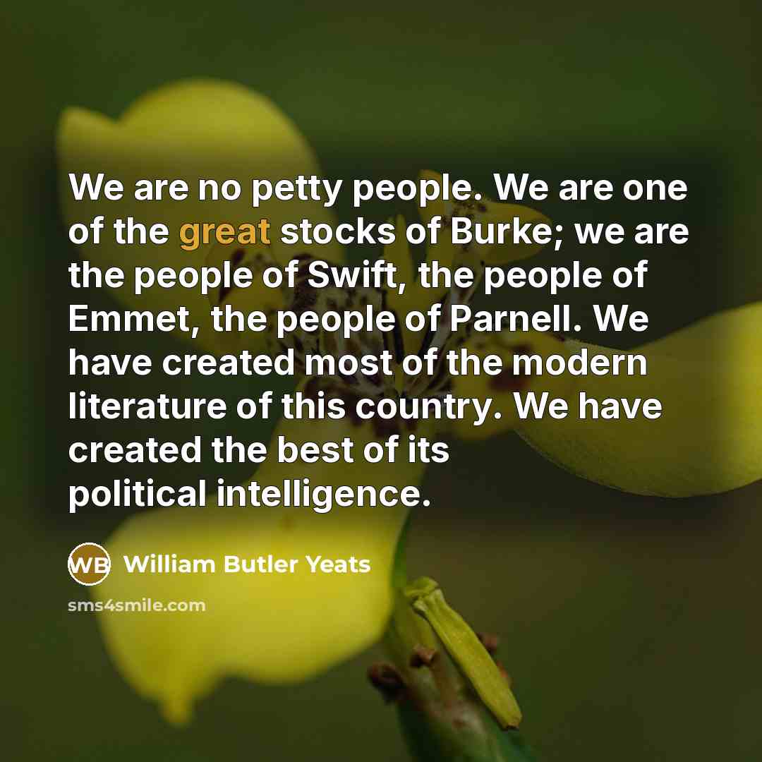 “We are no petty people. We are one of the…” quote by William Butler Yeats