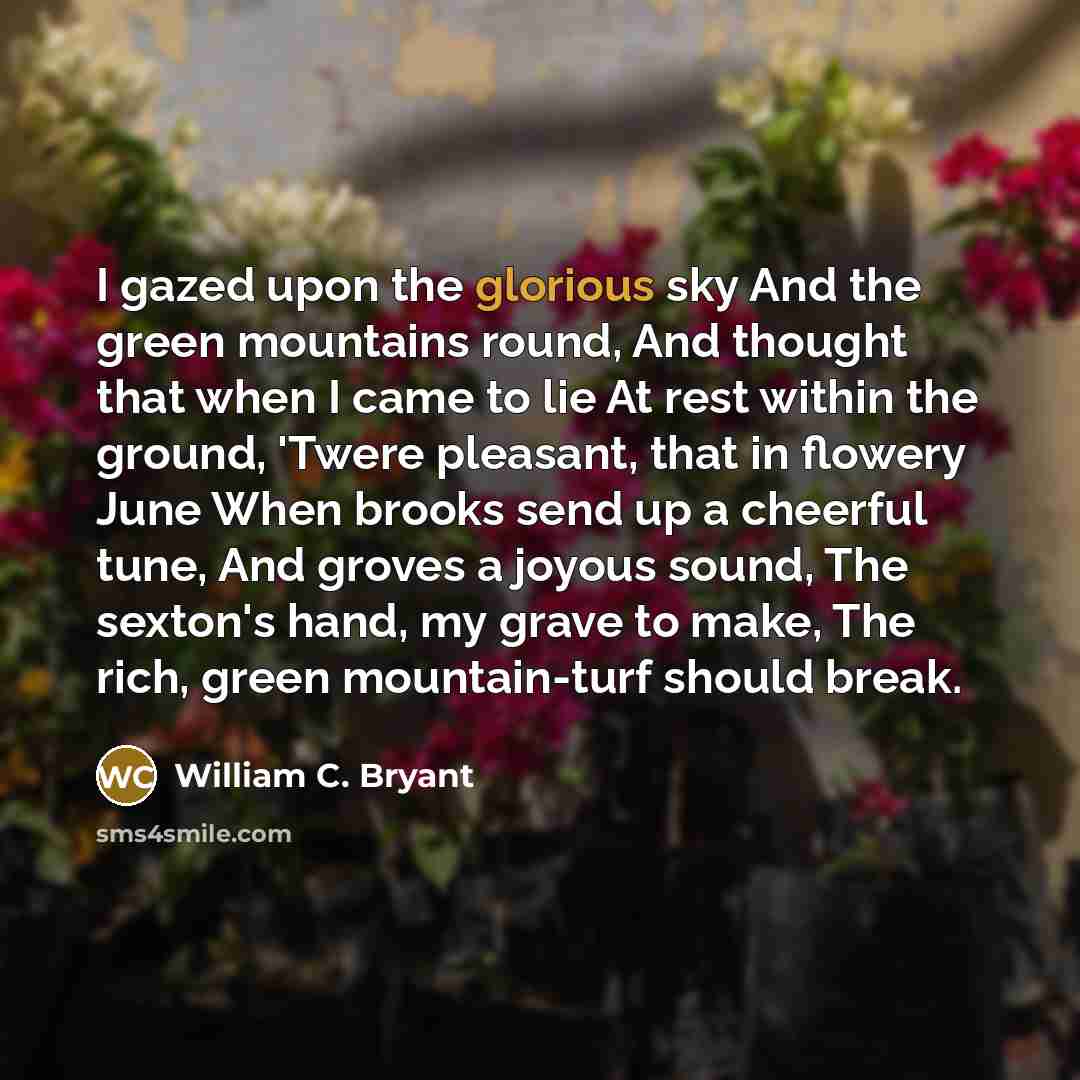 “I gazed upon the glorious sky And the green mountains…” quote by William C. Bryant