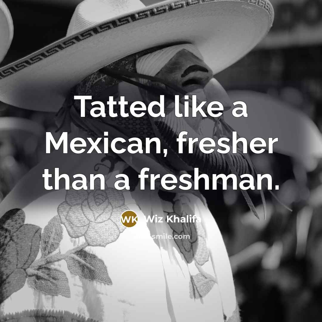 “Tatted like a Mexican, fresher than a freshman.…” quote by Wiz Khalifa
