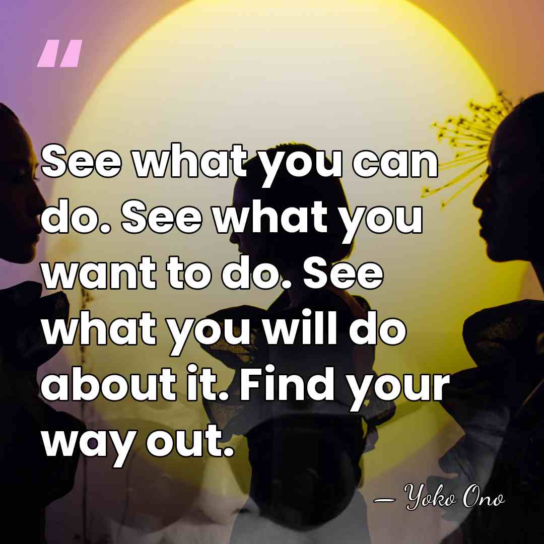 See what you can do. See what you want to do. See&hellip; - Yoko Ono