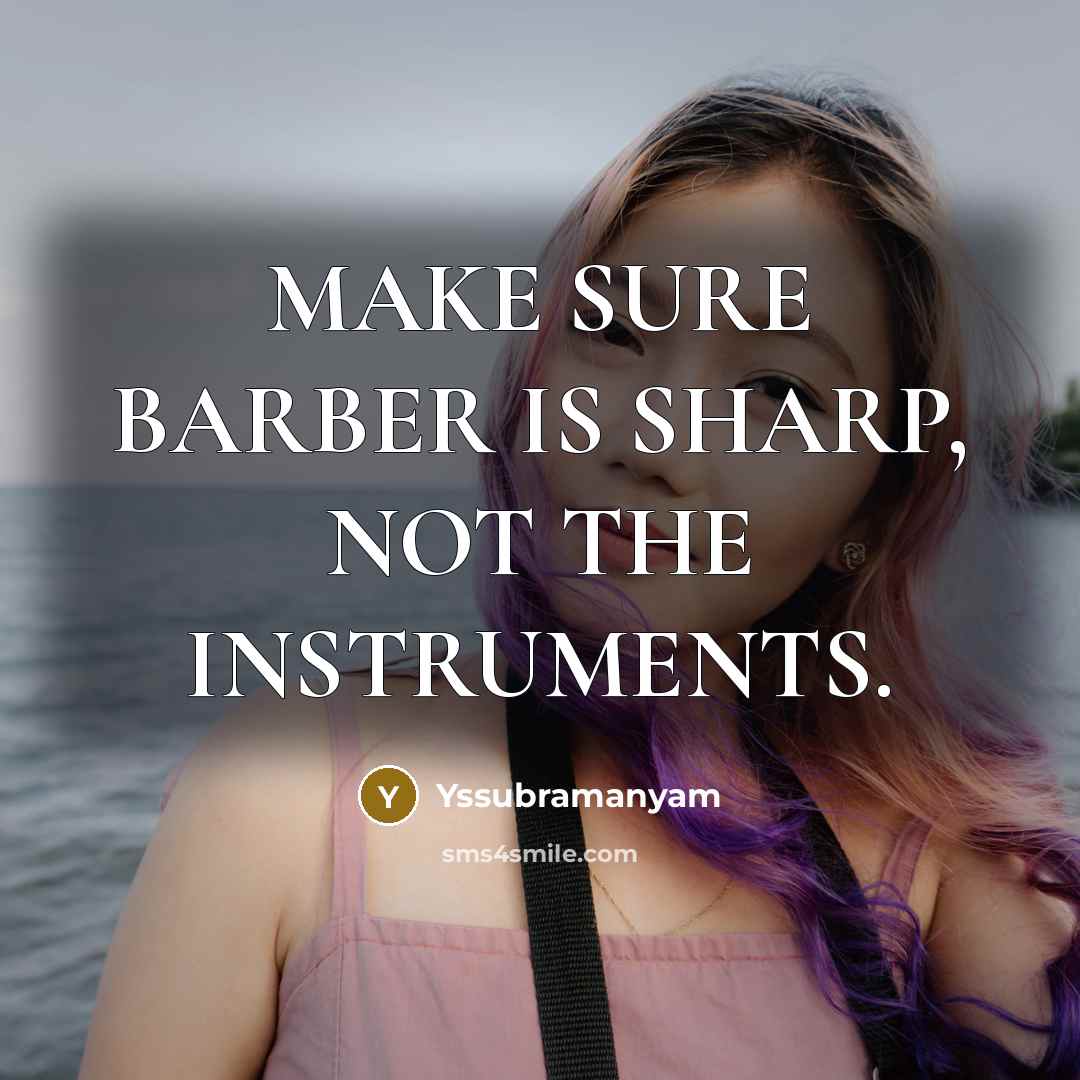 “MAKE SURE BARBER IS SHARP, NOT THE INSTRUMENTS.” quote by Yssubramanyam