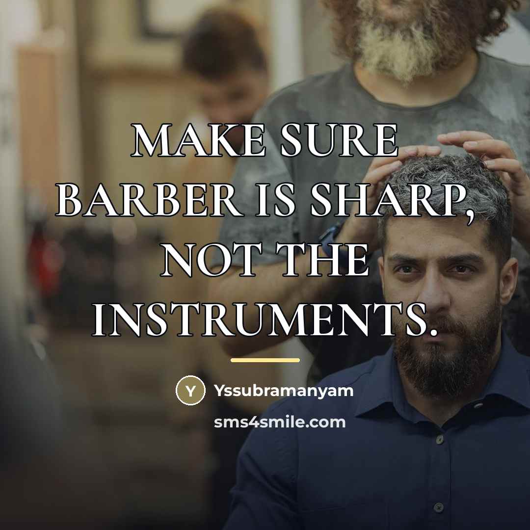 “MAKE SURE BARBER IS SHARP, NOT THE INSTRUMENTS.…” quote by Yssubramanyam
