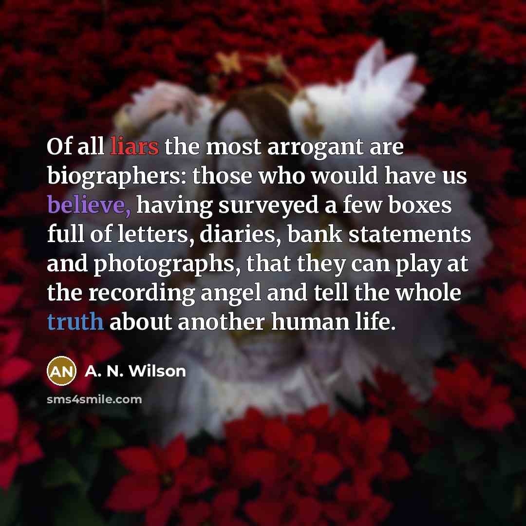 “Of all liars the most arrogant are biographers: those who…” quote by A. N. Wilson