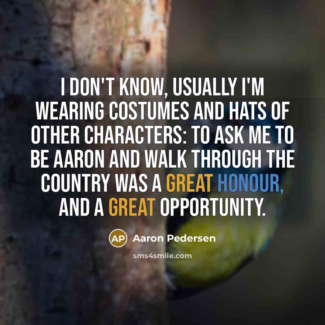 “I don't know, usually I'm wearing costumes and hats of…” quote by Aaron Pedersen
