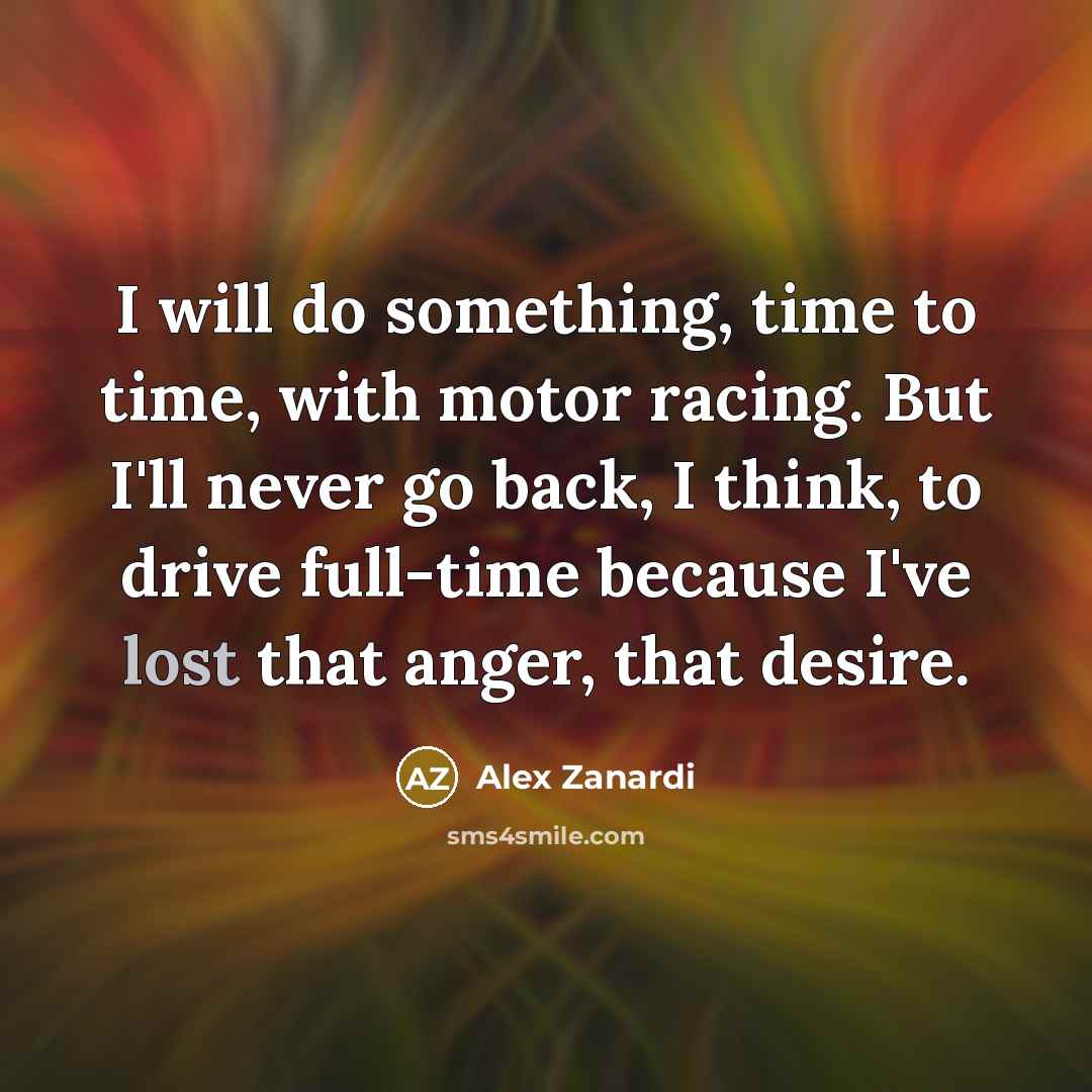 “I will do something, time to time, with motor racing.…” quote by Alex Zanardi