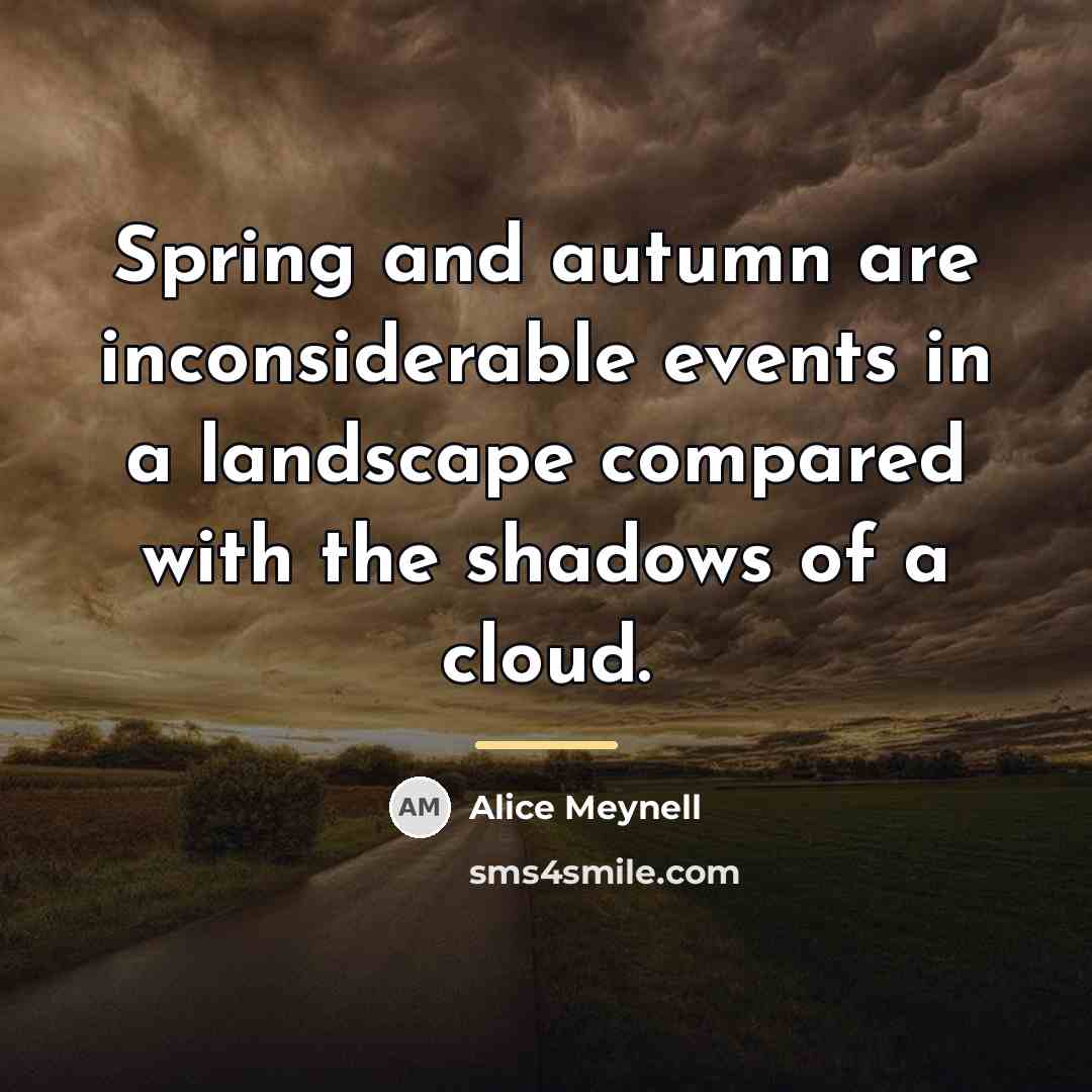 “Spring and autumn are inconsiderable events in a landscape compared…” quote by Alice Meynell