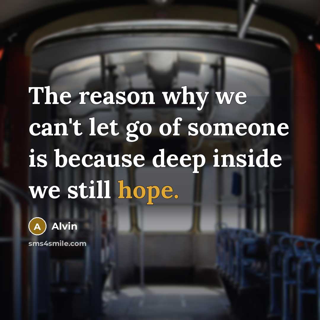 “The reason why we can't let go of someone is because deep inside we still hope.” quote by Alvin