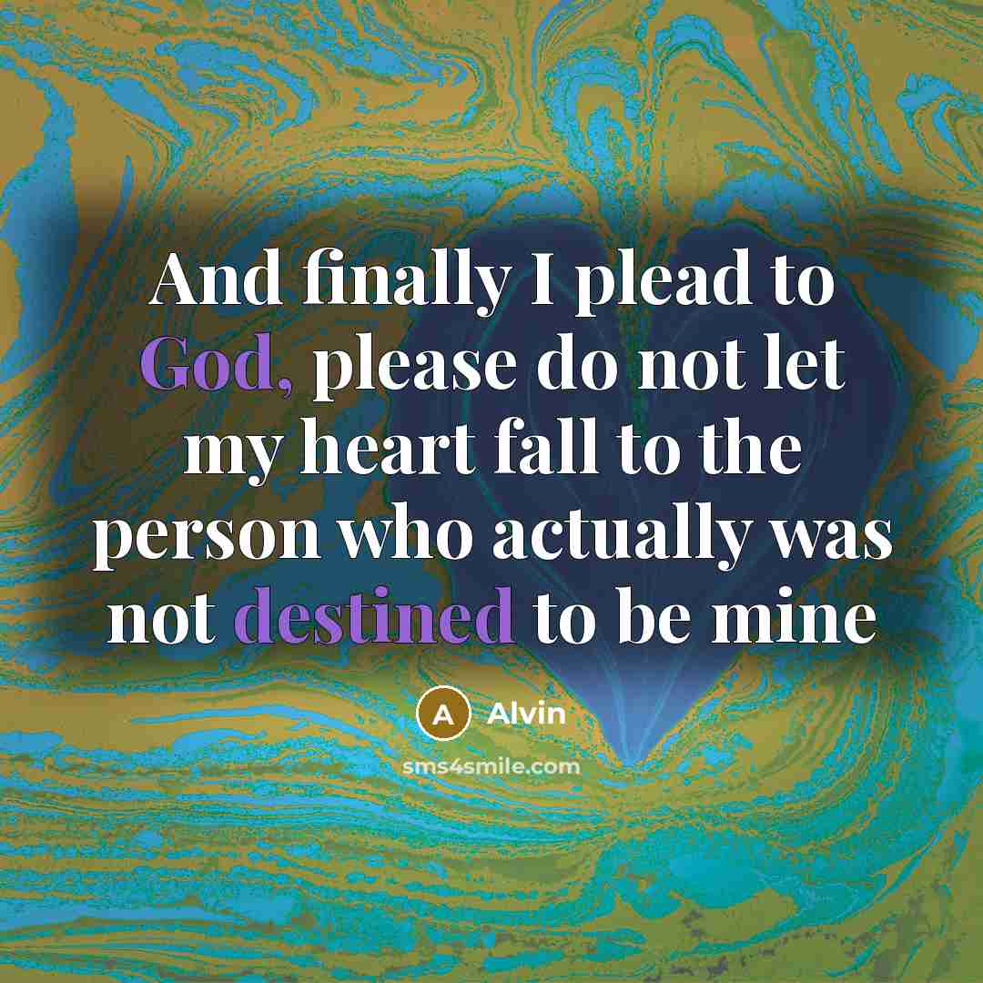 “And finally I plead to God, please do not let my heart fall to the person who actually was not destined to be mine” quote by Alvin