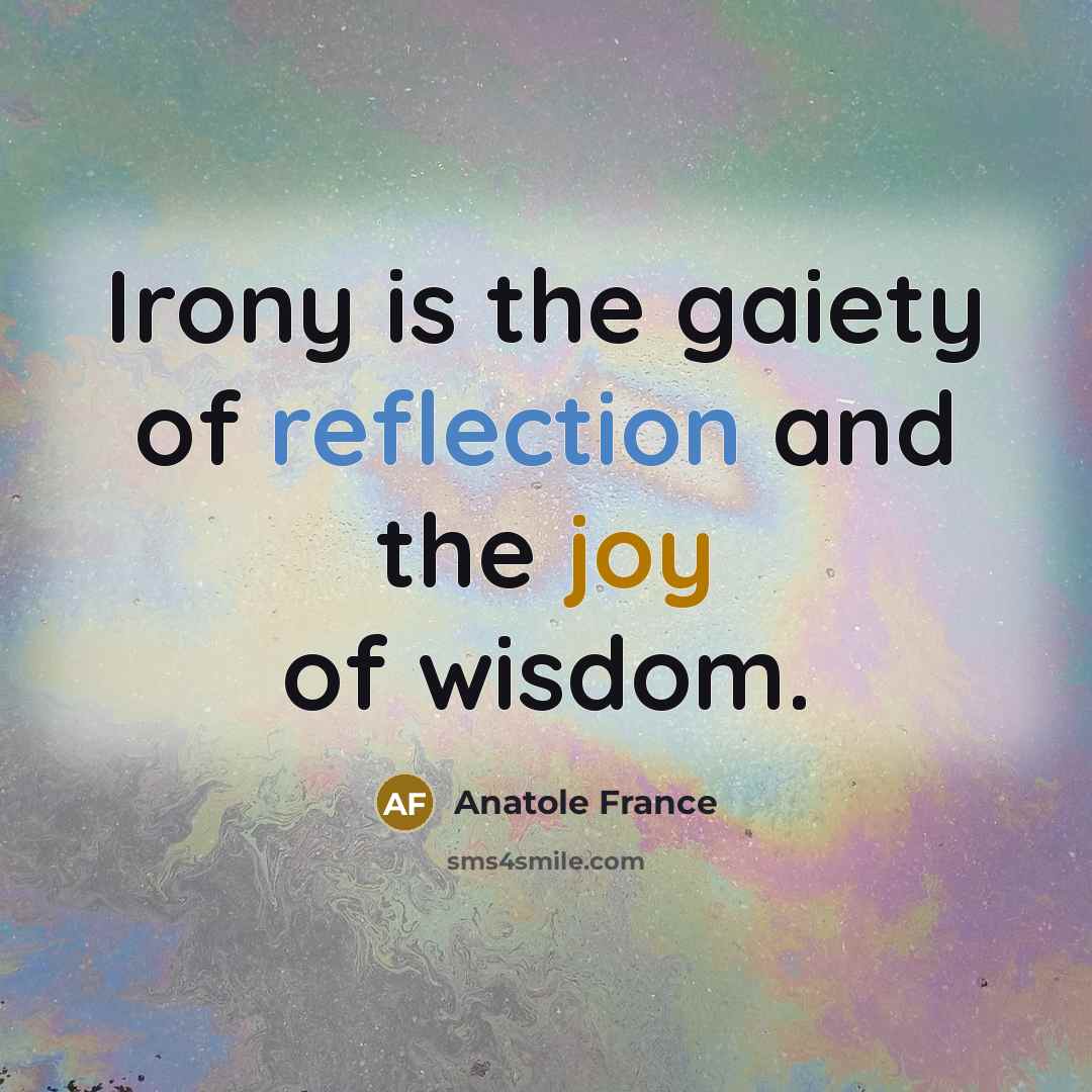 “Irony is the gaiety of reflection and the joy of…” quote by Anatole France