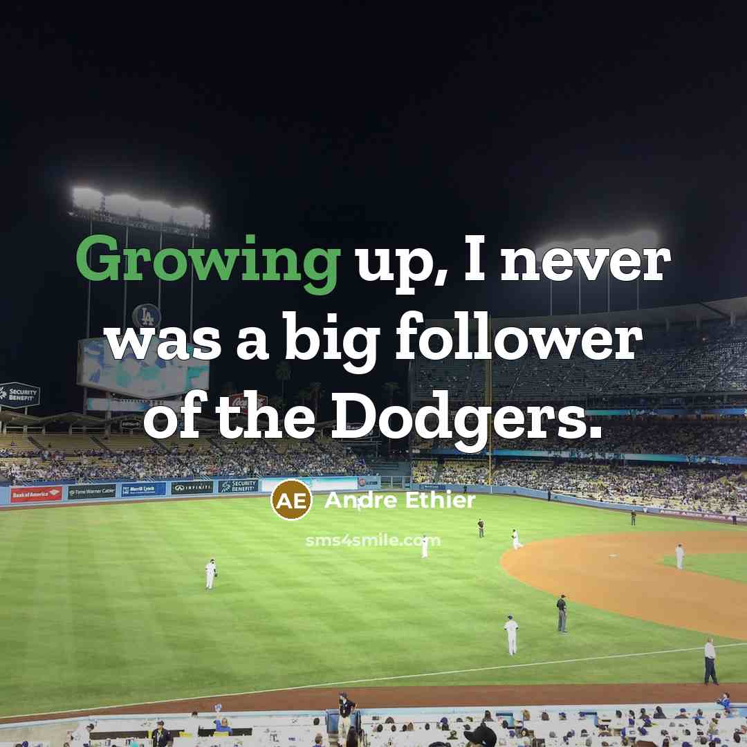 “Growing up, I never was a big follower of the Dodgers.” quote by Andre Ethier