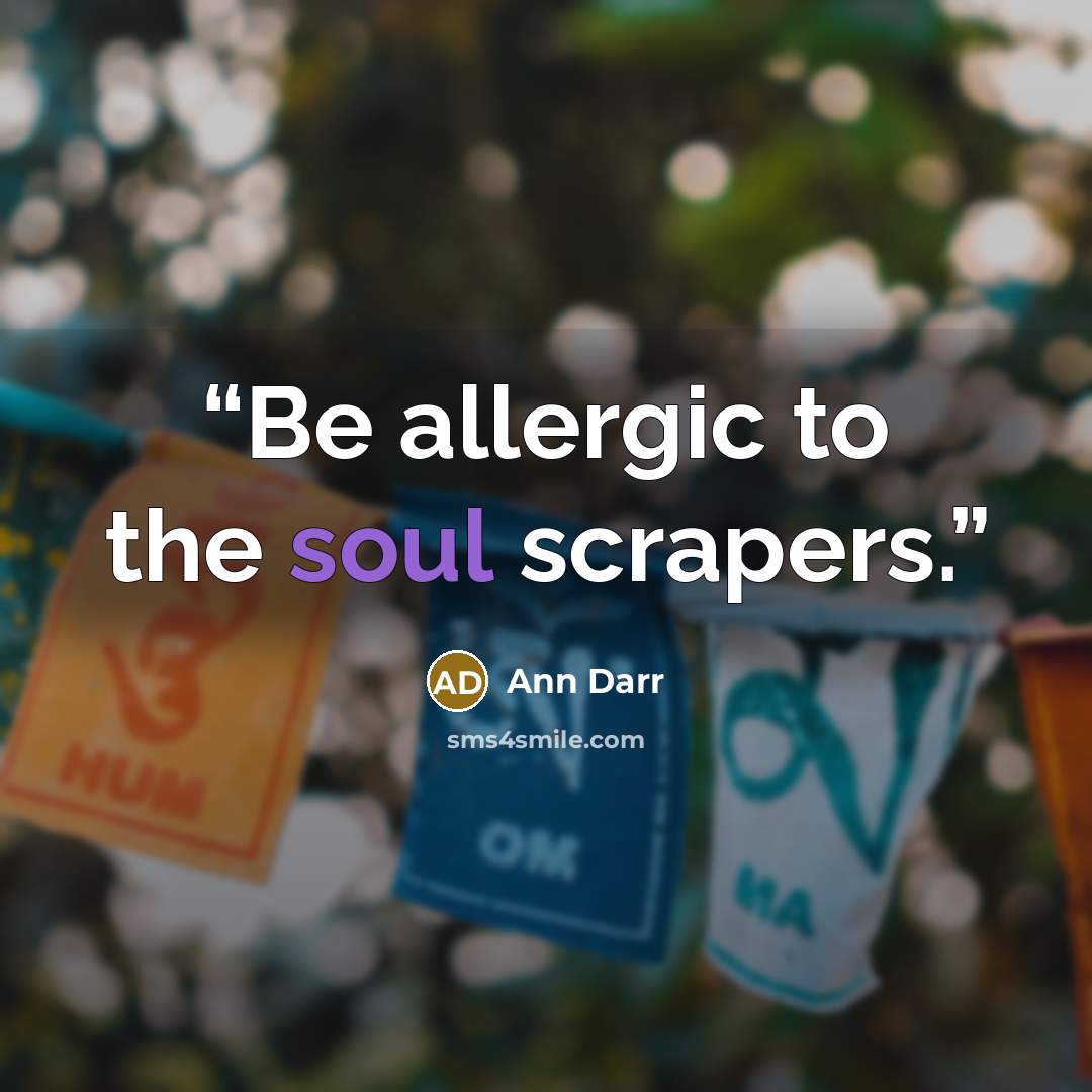 “Be allergic to the soul scrapers.” quote by Ann Darr