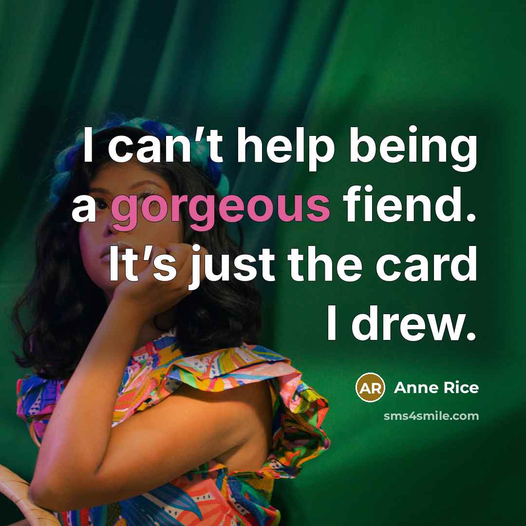 “I can’t help being a gorgeous fiend. It’s just the…” quote by Anne Rice