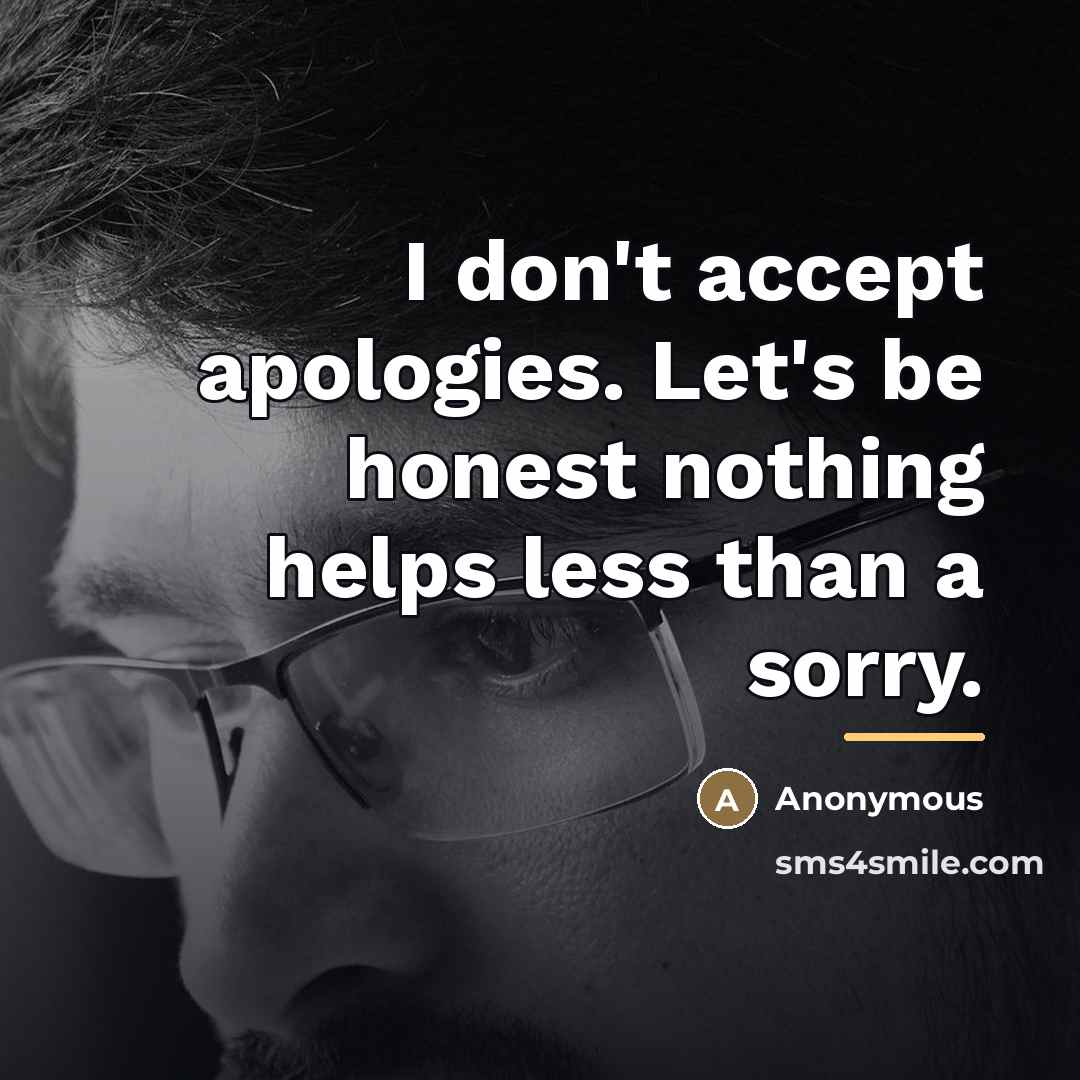 “I don't accept apologies. Let's be honest nothing helps less…” quote by Anonymous