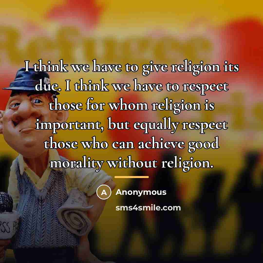 “I think we have to give religion its due. I…” quote by Anonymous