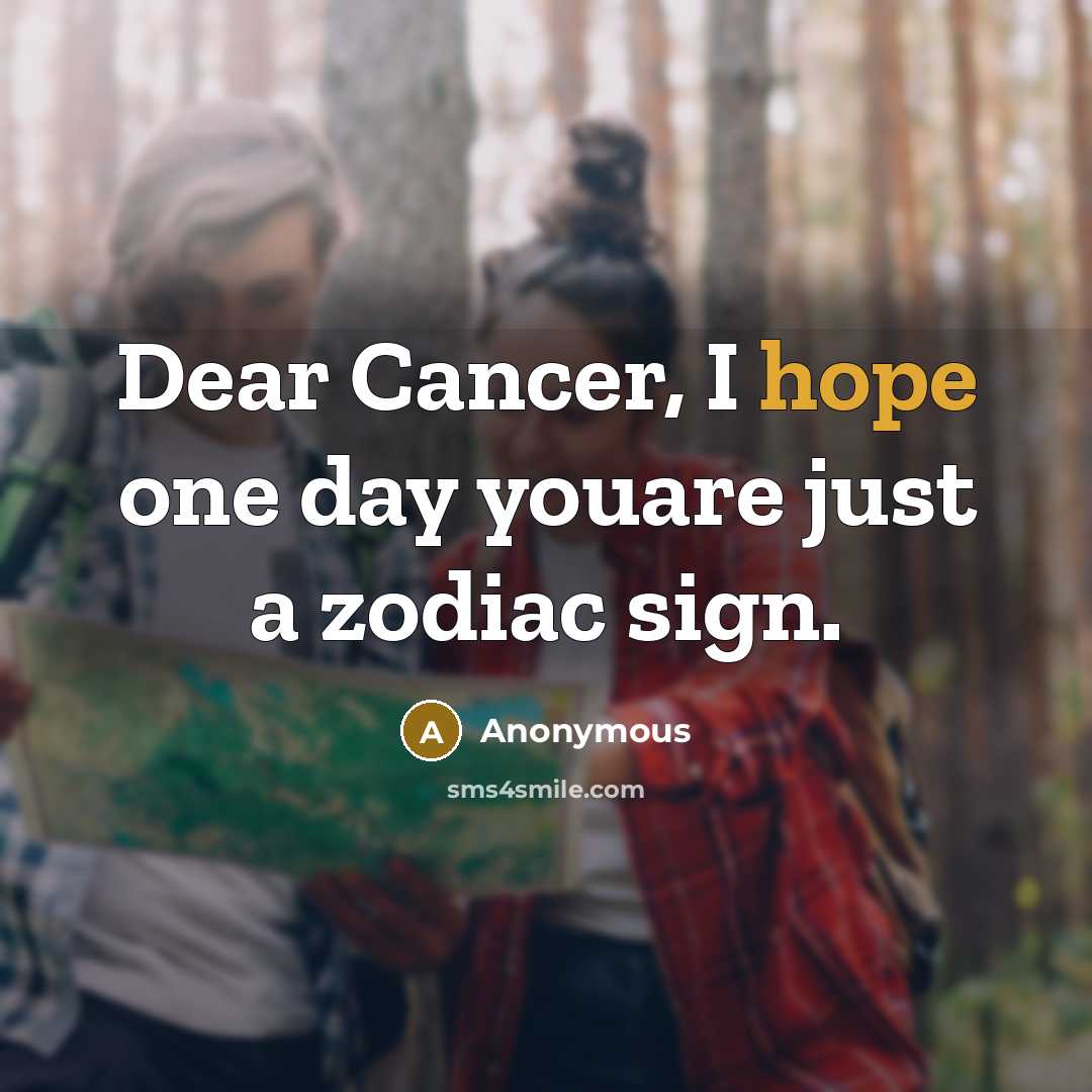 “Dear Cancer, I hope one day youare just a zodiac…” quote by Anonymous