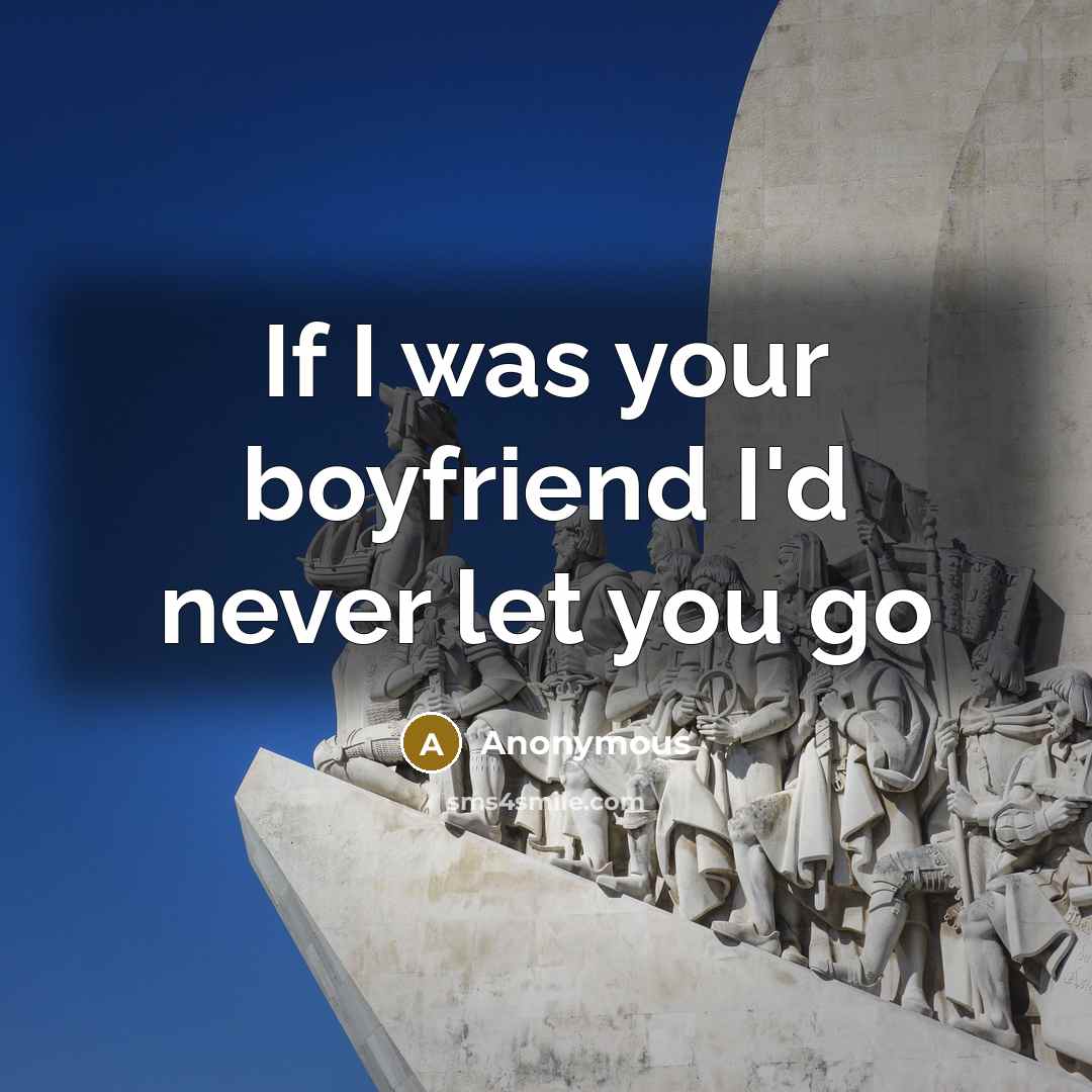 “If I was your boyfriend I'd never let you go…” quote by Anonymous