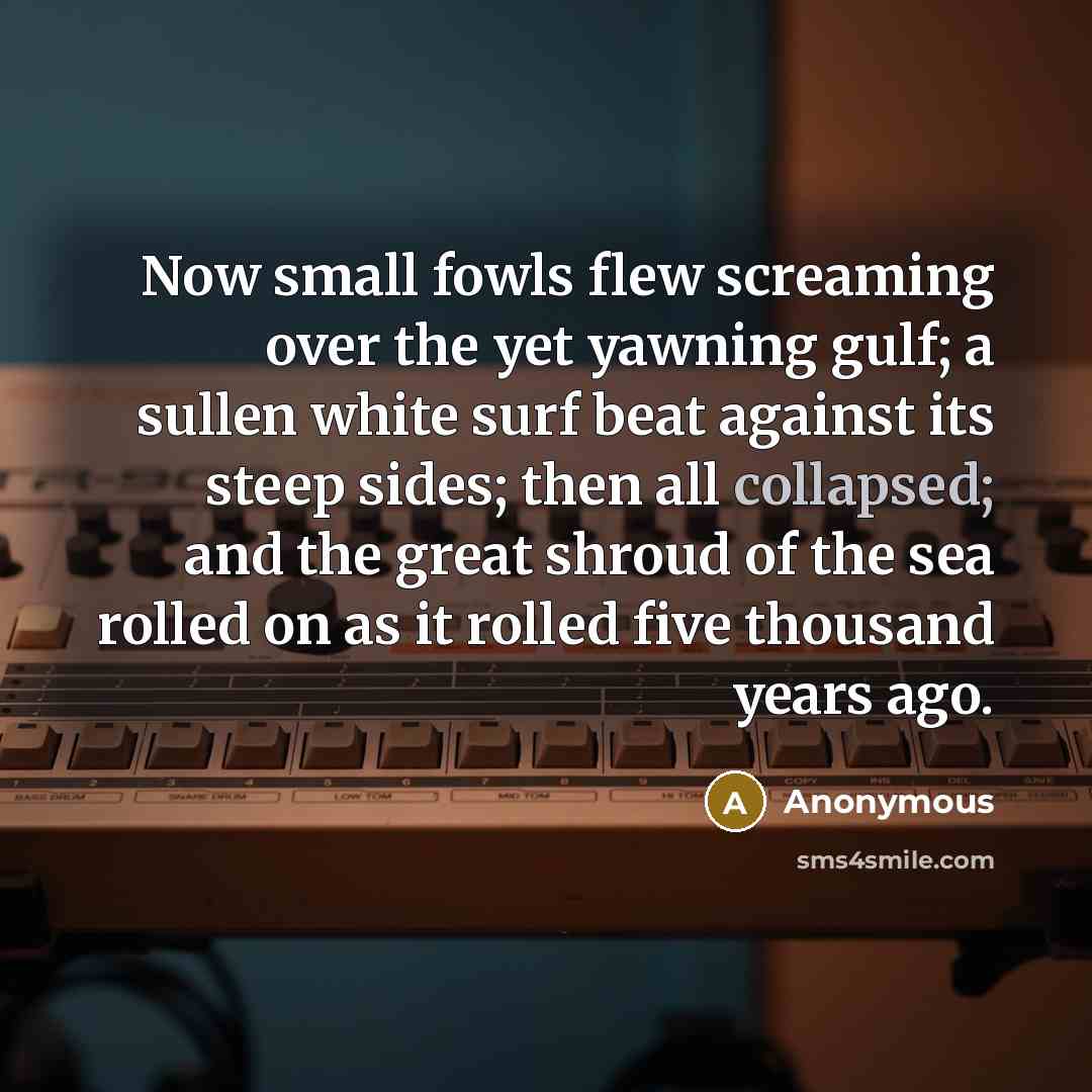 “Now small fowls flew screaming over the yet yawning gulf;…” quote by Anonymous