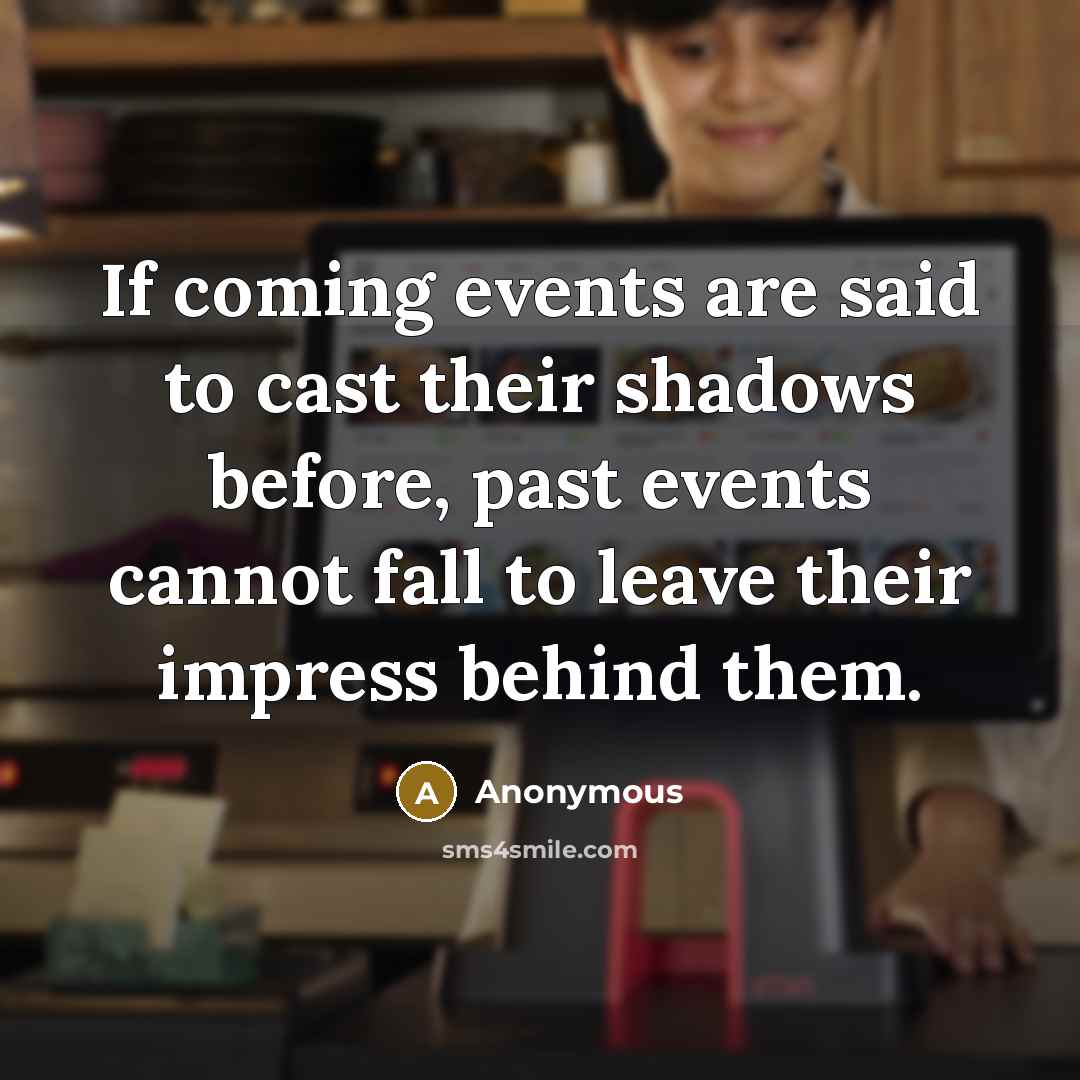 “If coming events are said to cast their shadows before,…” quote by Anonymous