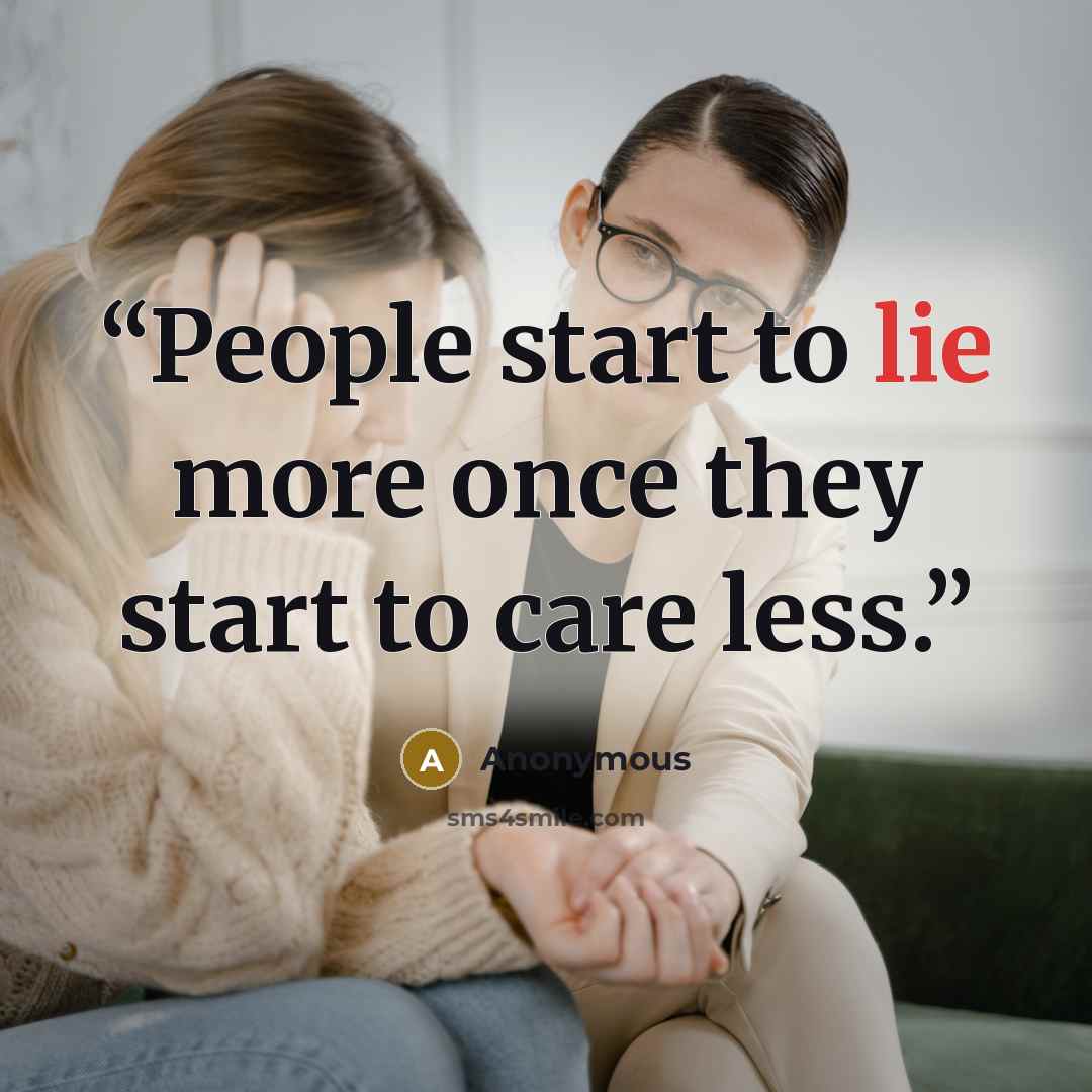 “People start to lie more once they start to care less.” quote by Anonymous