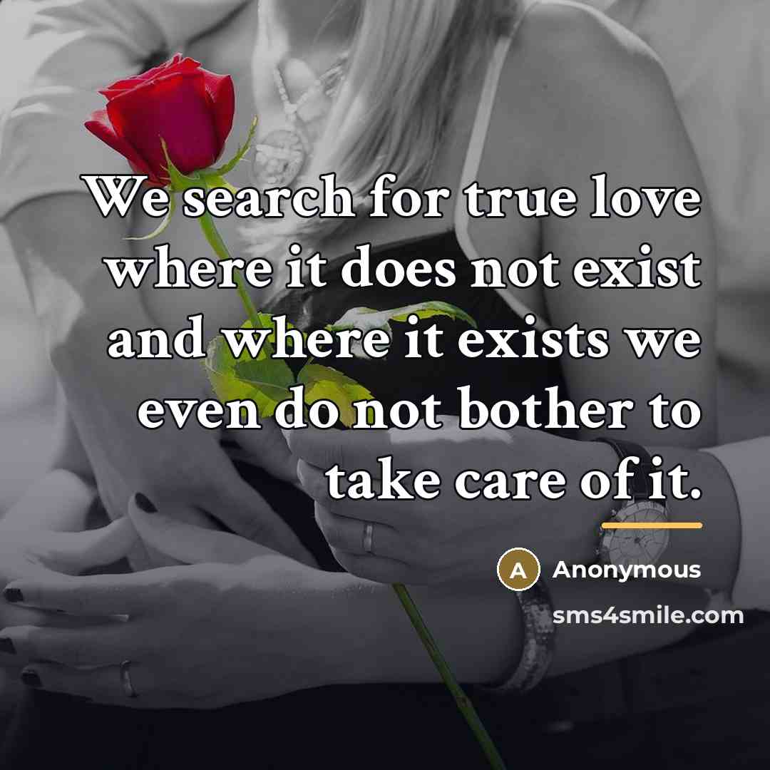 “We search for true love where it does not exist…” quote by Anonymous