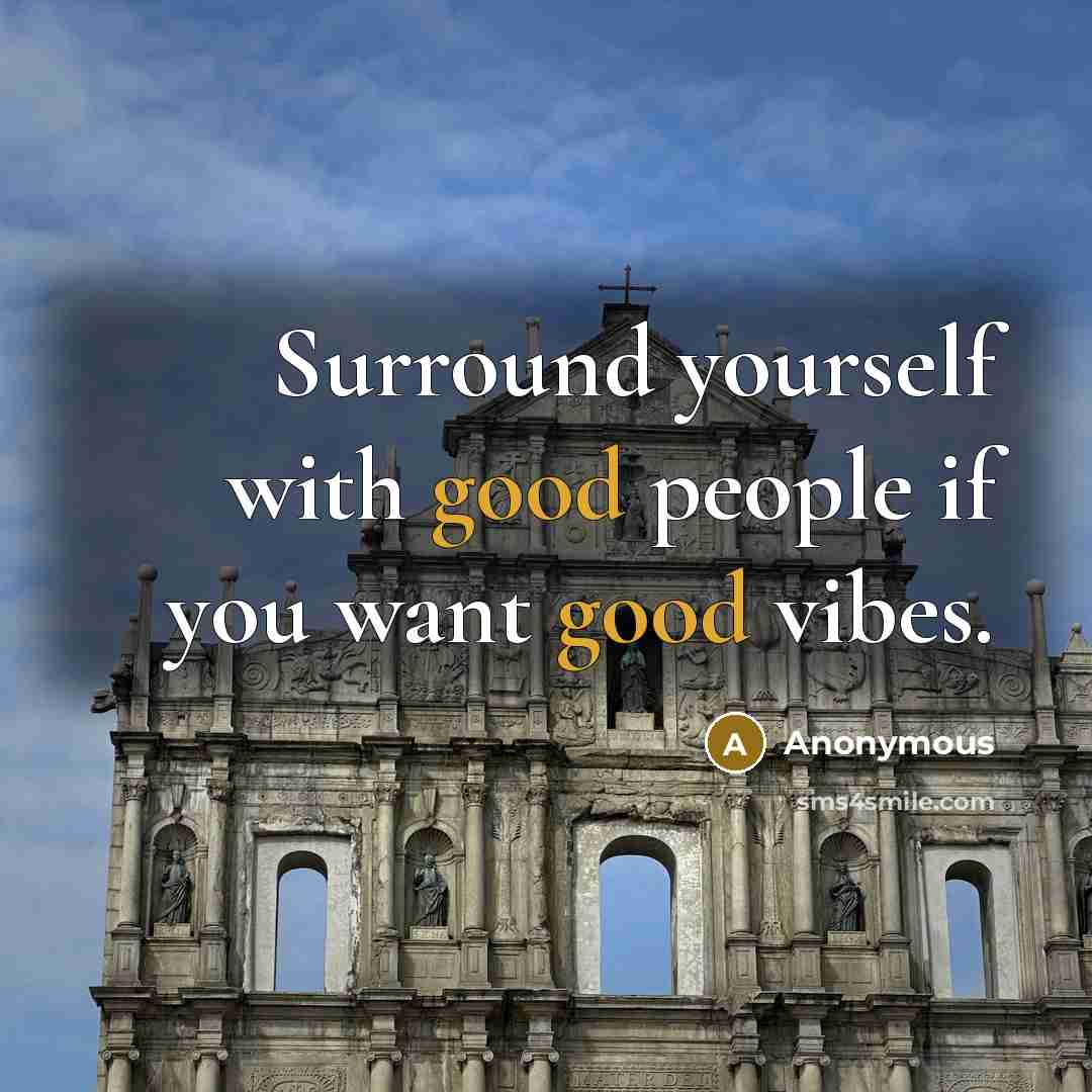 “Surround yourself with good people if you want good vibes.” quote by Anonymous