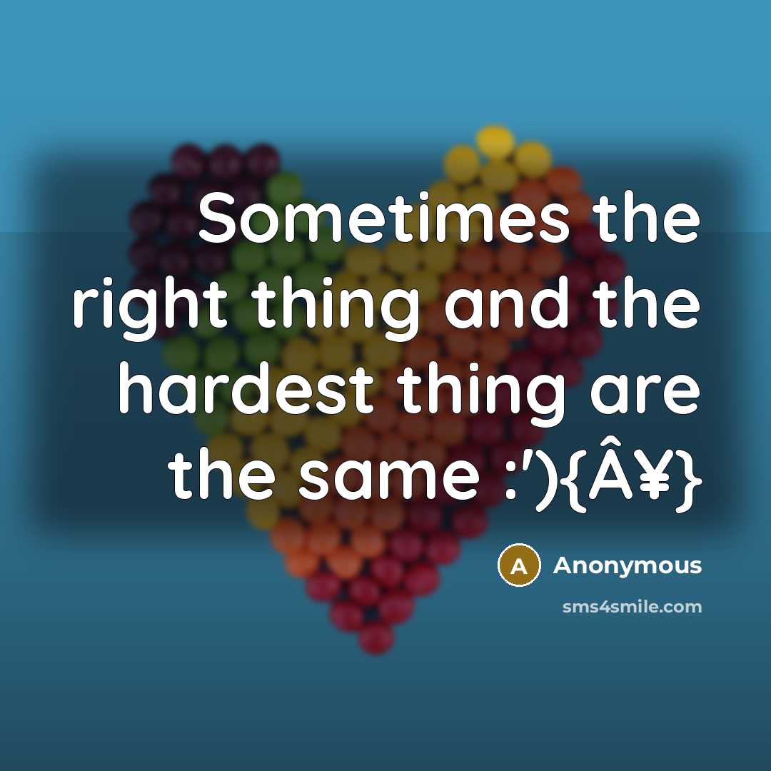 “Sometimes the right thing and the hardest thing are the same :'){Â¥}” quote by Anonymous