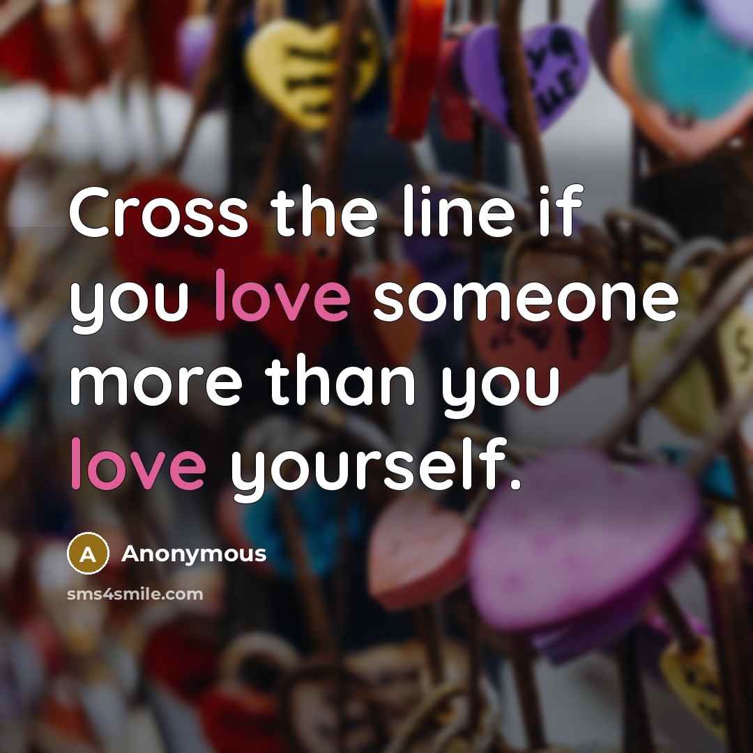 “Cross the line if you love someone more than you…” quote by Anonymous