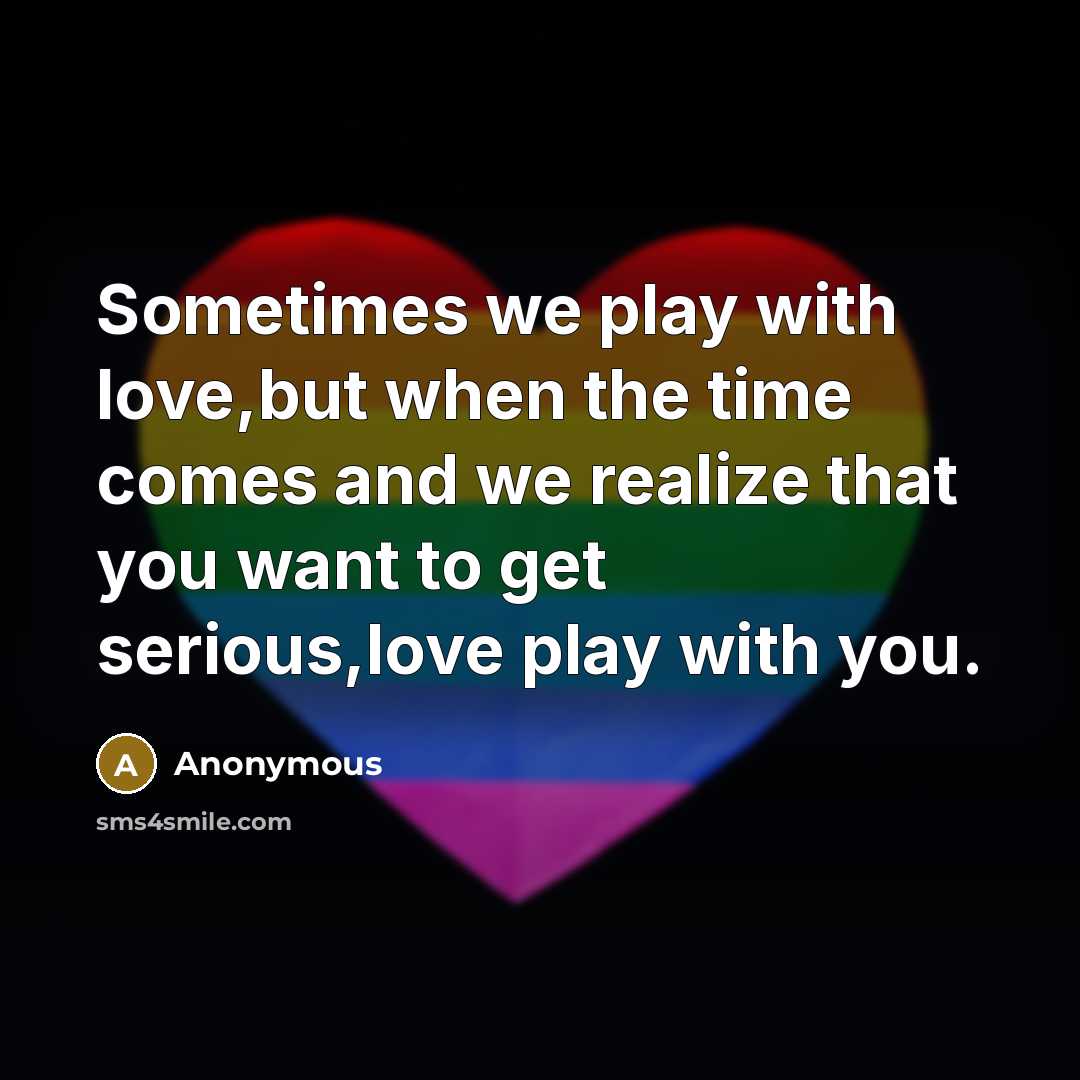 “Sometimes we play with love,but when the time comes and…” quote by Anonymous