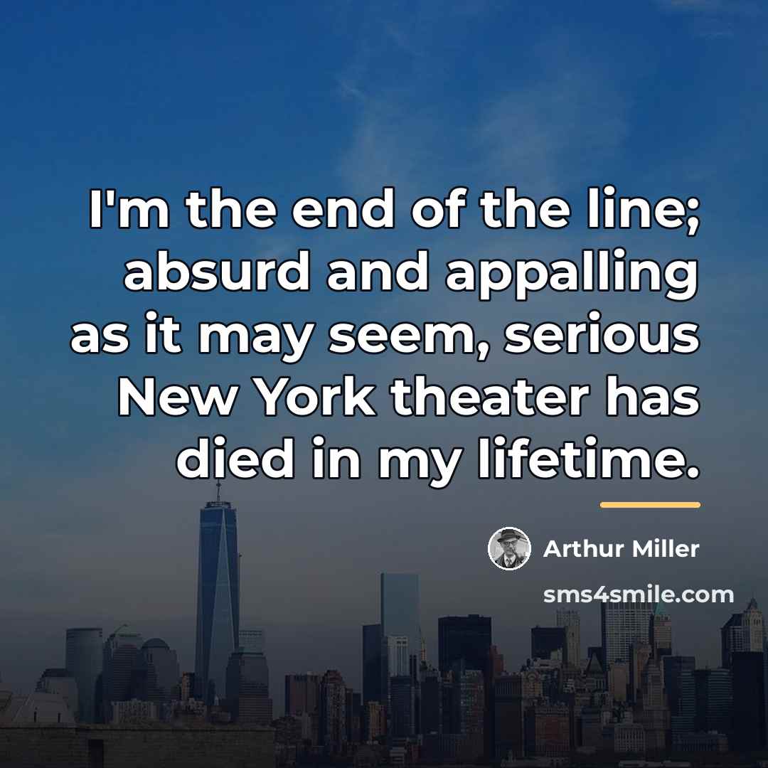 “I'm the end of the line; absurd and appalling as…” quote by Arthur Miller