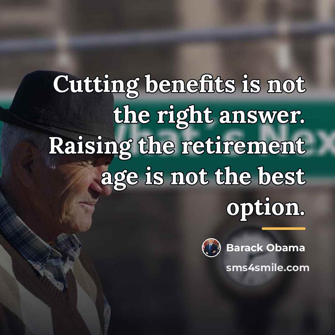 “Cutting benefits is not the right answer. Raising the retirement…” quote by Barack Obama