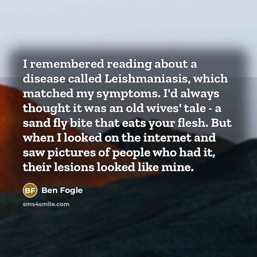 “I remembered reading about a disease called Leishmaniasis, which matched…” quote by Ben Fogle