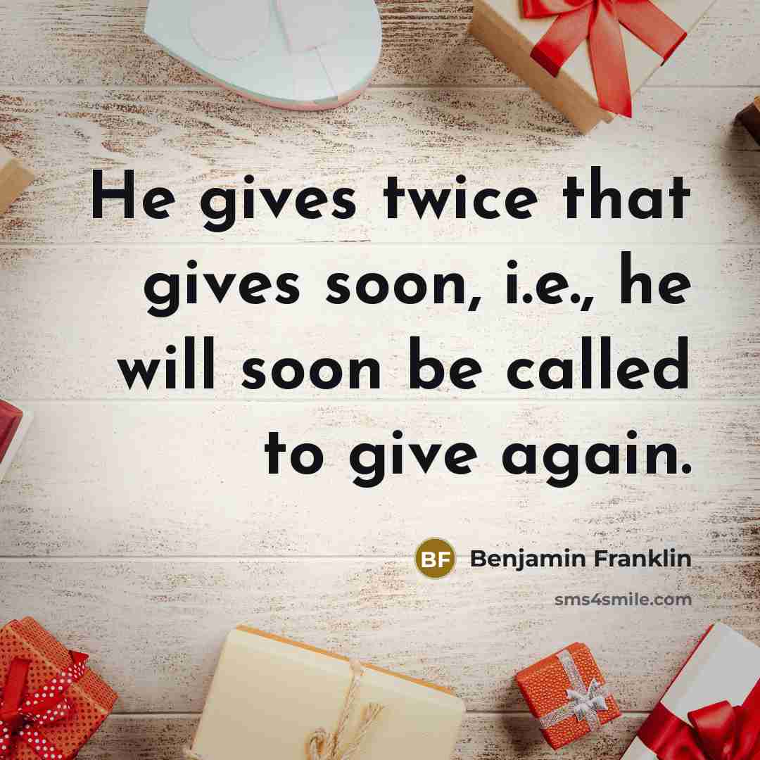 “He gives twice that gives soon, i.e., he will soon…” quote by Benjamin Franklin