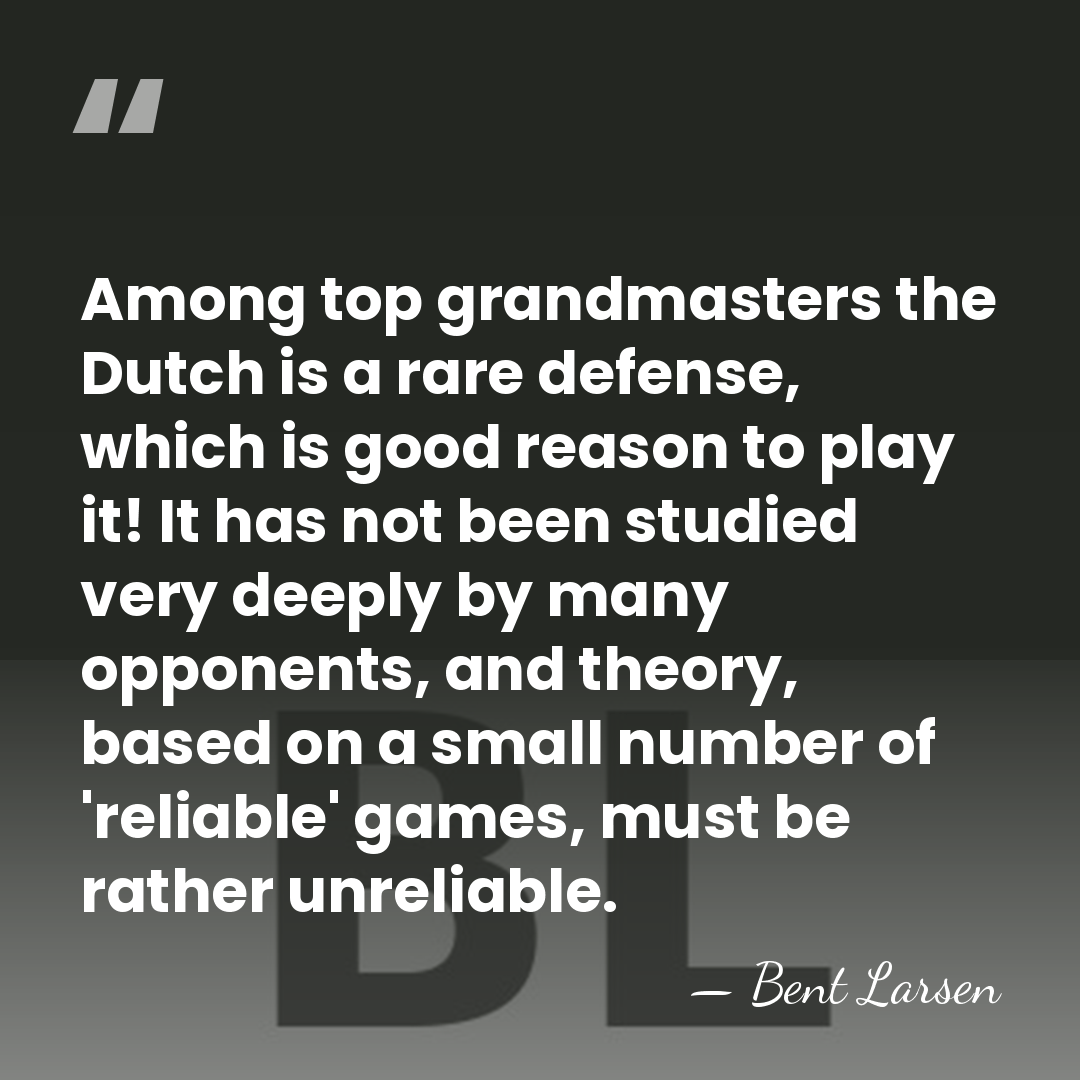Among top grandmasters the Dutch is a rare defense, which is good&hellip; - Bent Larsen