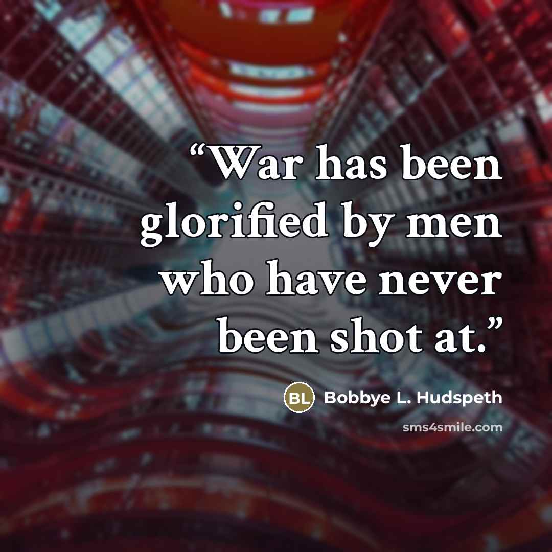 “War has been glorified by men who have never been shot at.” quote by Bobbye L. Hudspeth