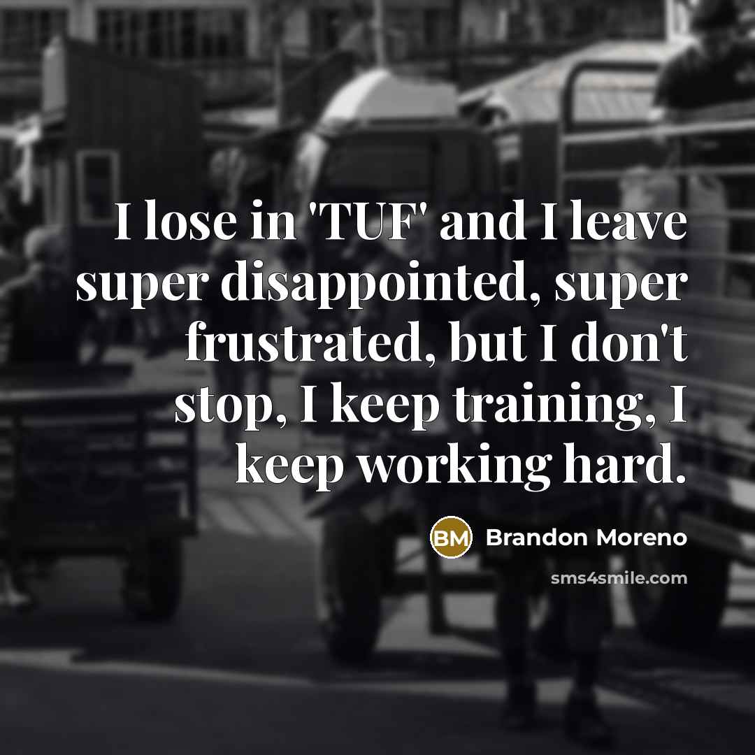 “I lose in 'TUF' and I leave super disappointed, super…” quote by Brandon Moreno