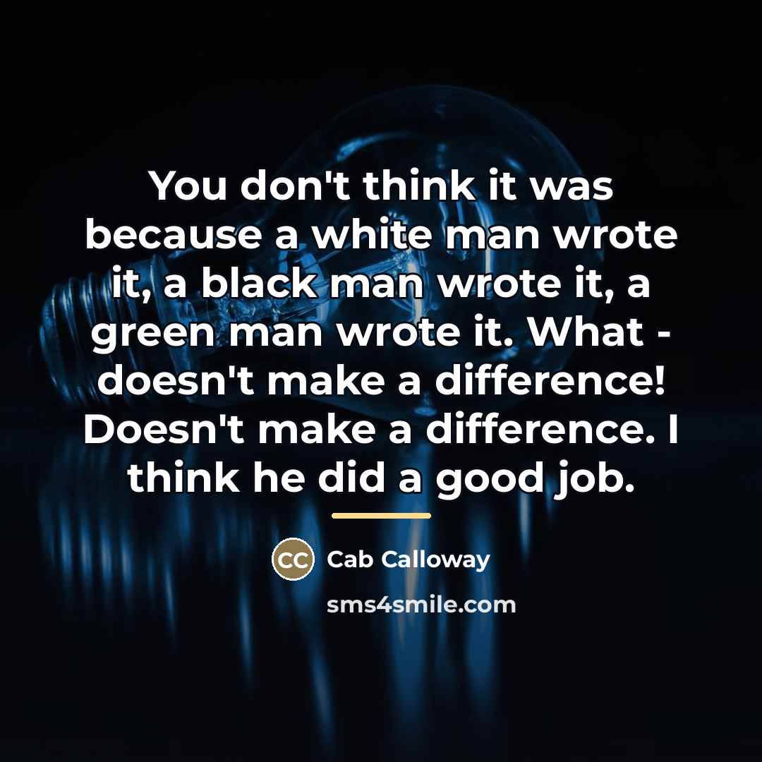 “You don't think it was because a white man wrote…” quote by Cab Calloway