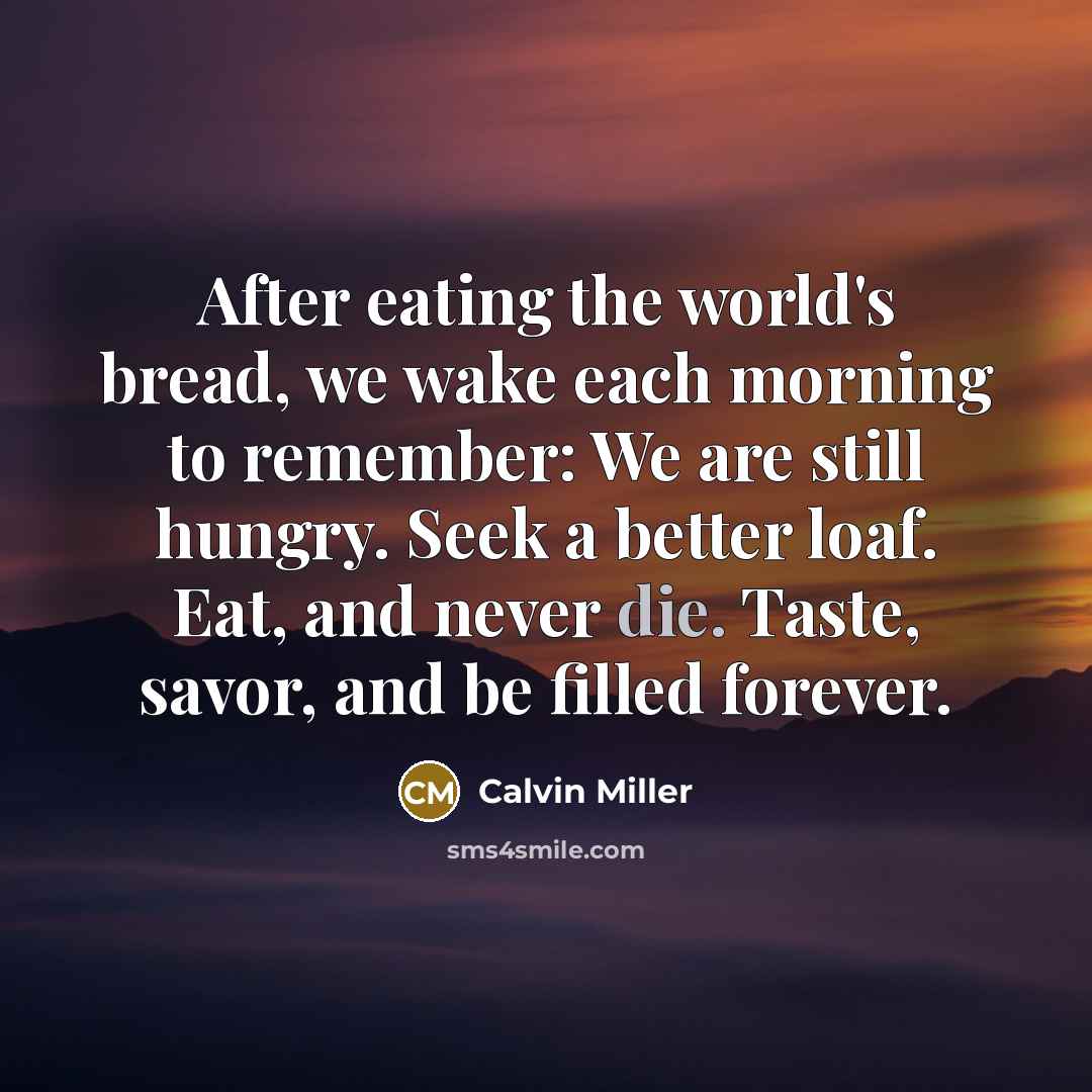 “After eating the world's bread, we wake each morning to…” quote by Calvin Miller