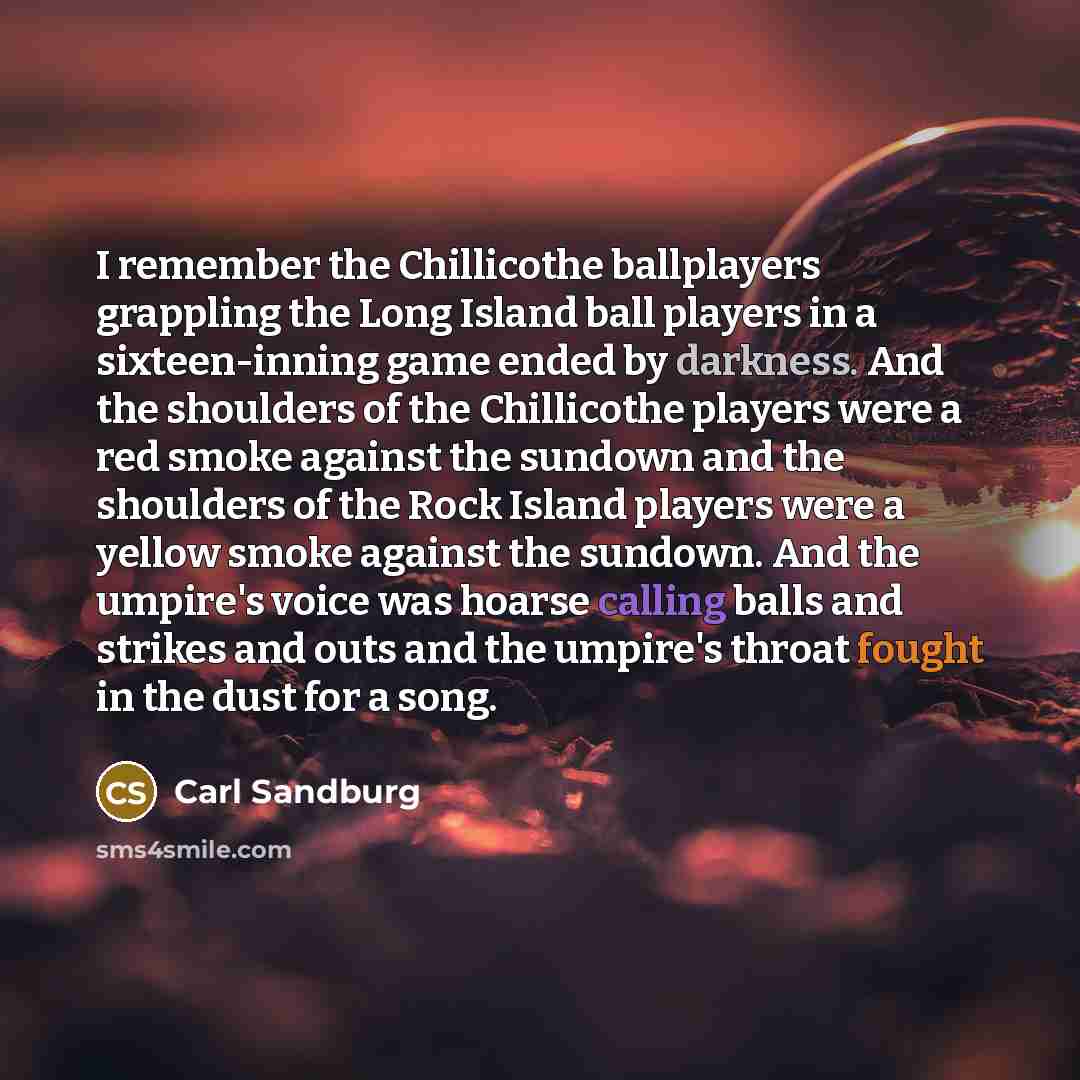 “I remember the Chillicothe ballplayers grappling the Long Island ball…” quote by Carl Sandburg