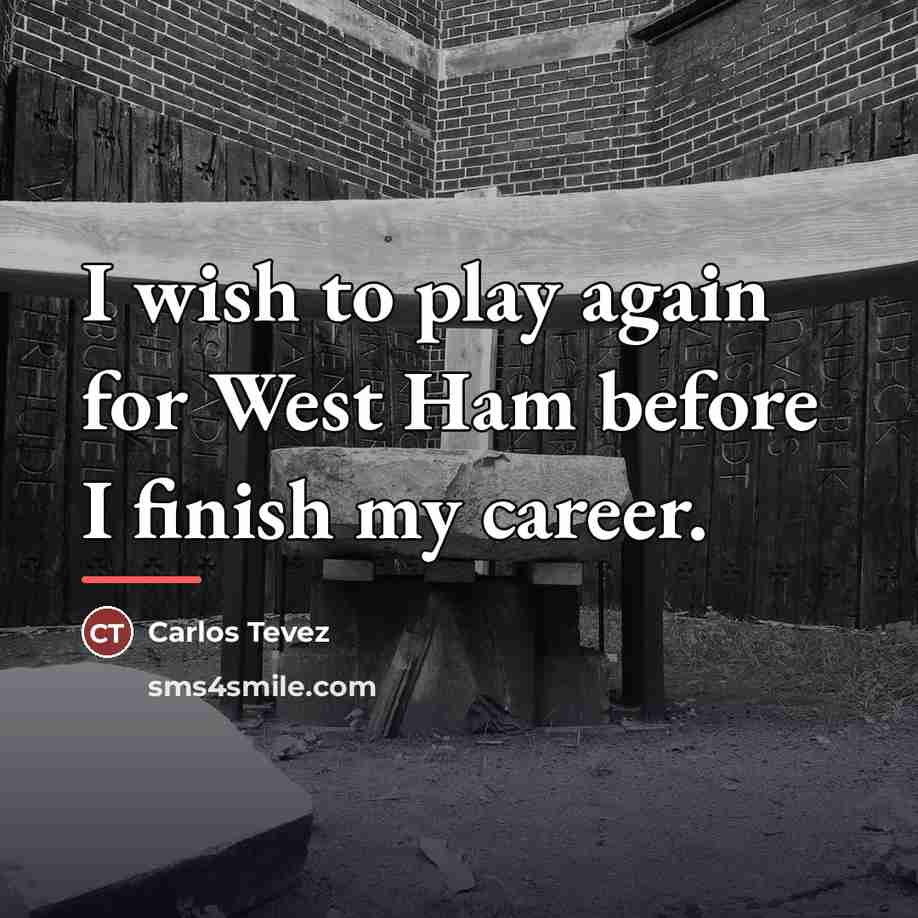 “I wish to play again for West Ham before I…” quote by Carlos Tevez