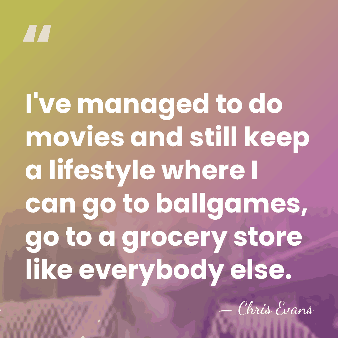 I've managed to do movies and still keep a lifestyle where I&hellip; - Chris Evans