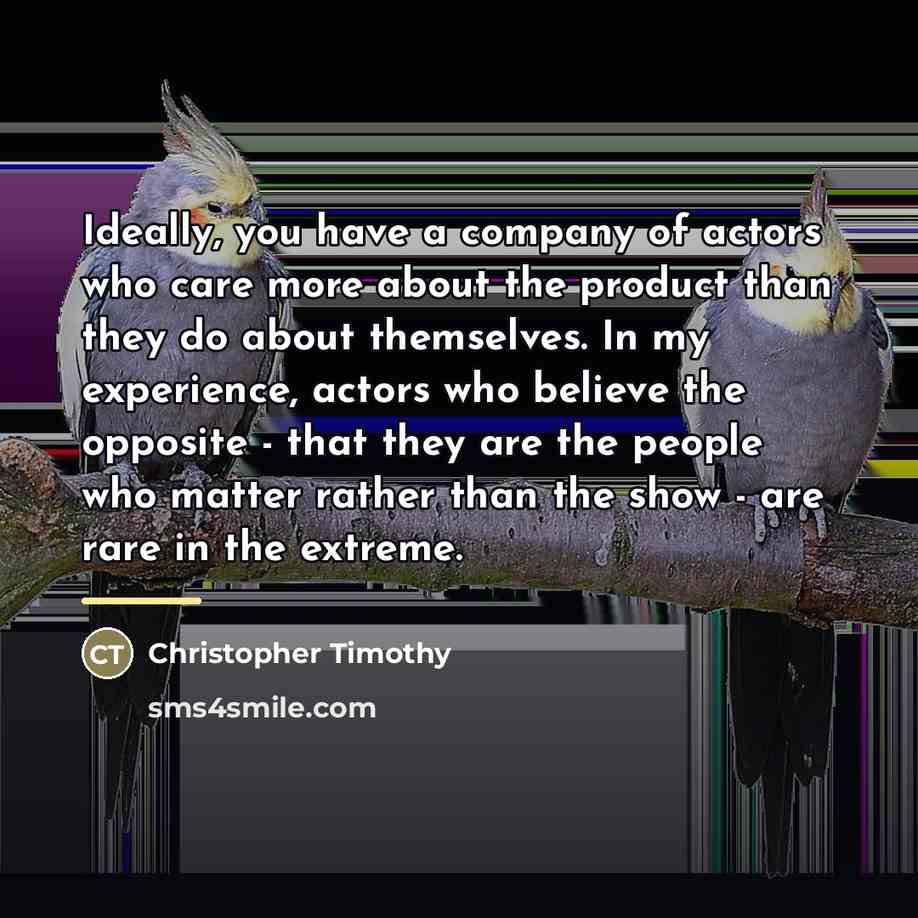 “Ideally, you have a company of actors who care more…” quote by Christopher Timothy