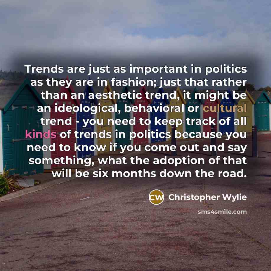 “Trends are just as important in politics as they are…” quote by Christopher Wylie