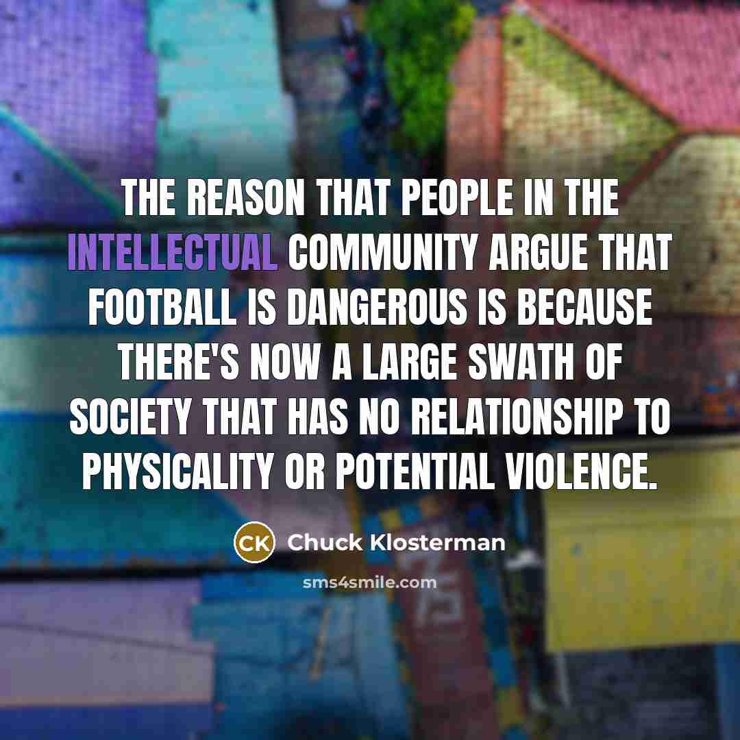 “The reason that people in the intellectual community argue that…” quote by Chuck Klosterman