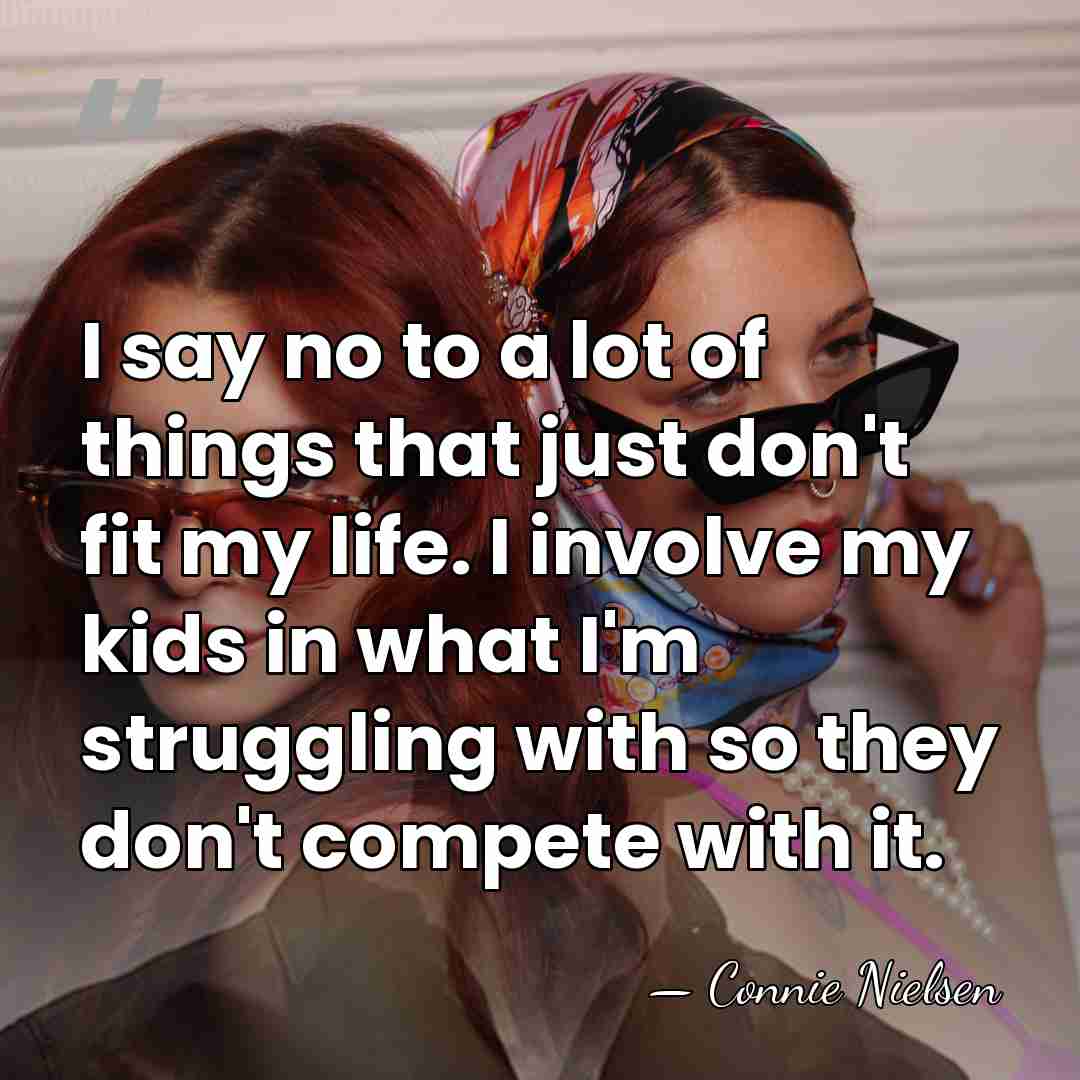 I say no to a lot of things that just don't fit&hellip; - Connie Nielsen